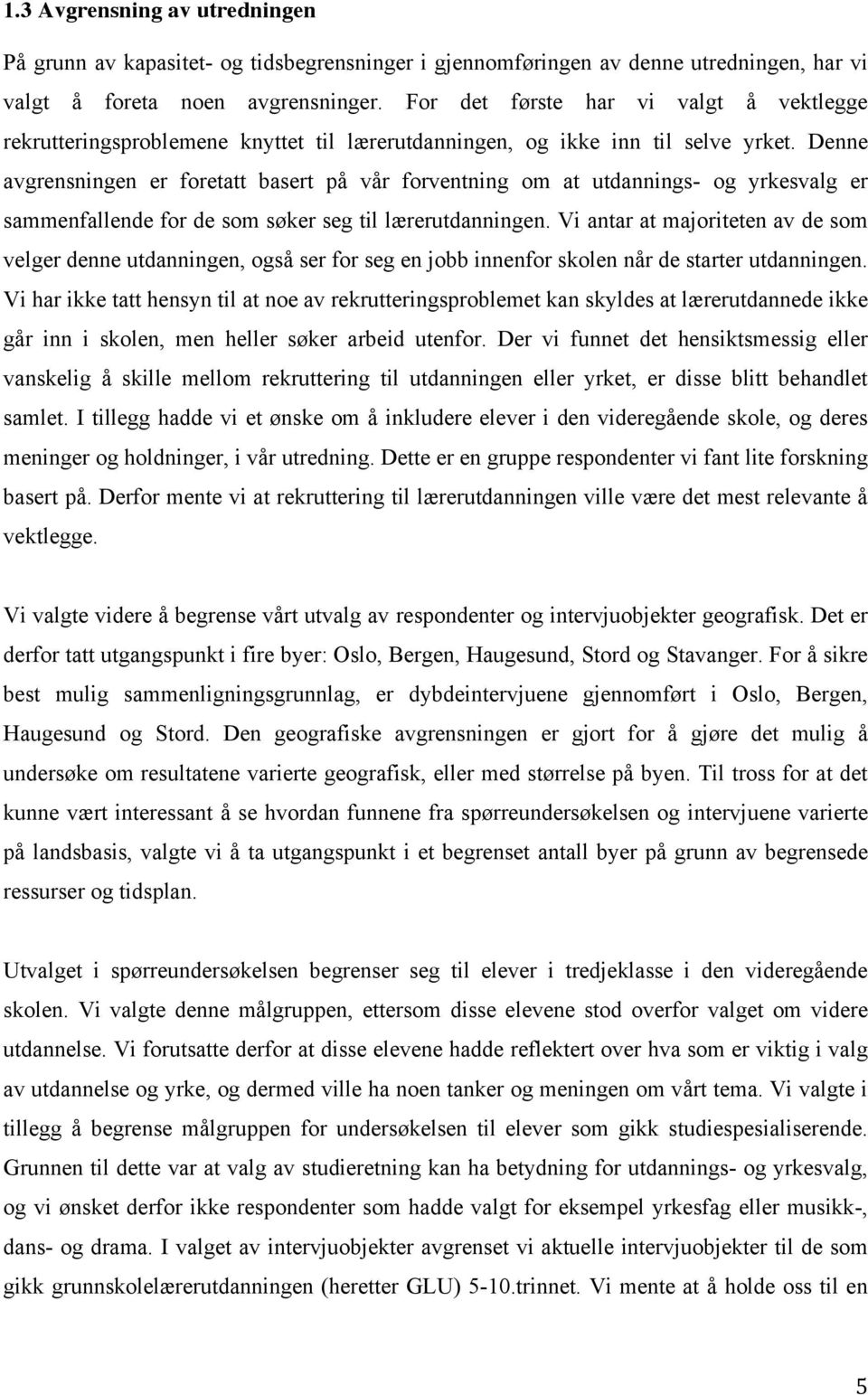 Denne avgrensningen er foretatt basert på vår forventning om at utdannings- og yrkesvalg er sammenfallende for de som søker seg til lærerutdanningen.