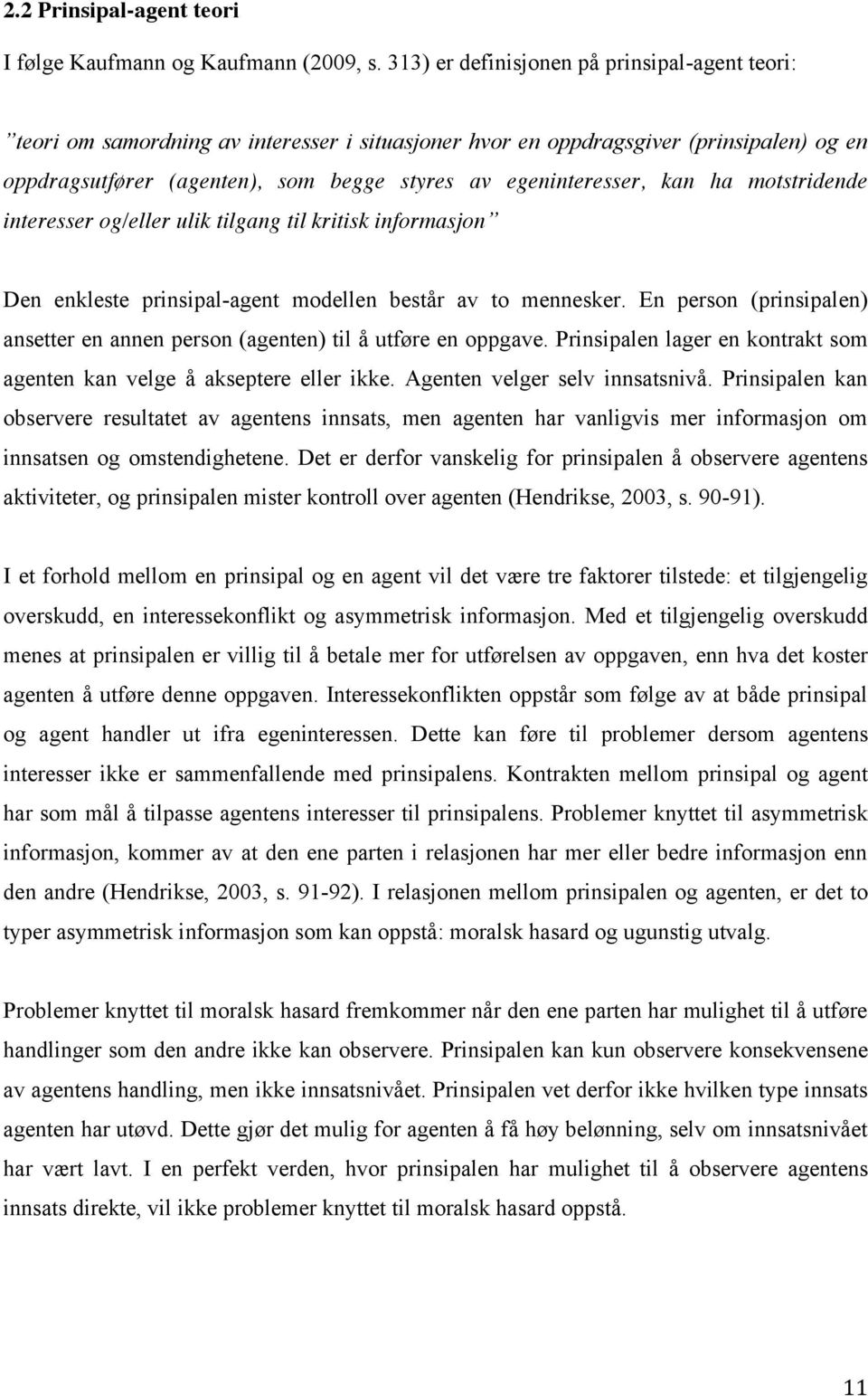 kan ha motstridende interesser og/eller ulik tilgang til kritisk informasjon Den enkleste prinsipal-agent modellen består av to mennesker.