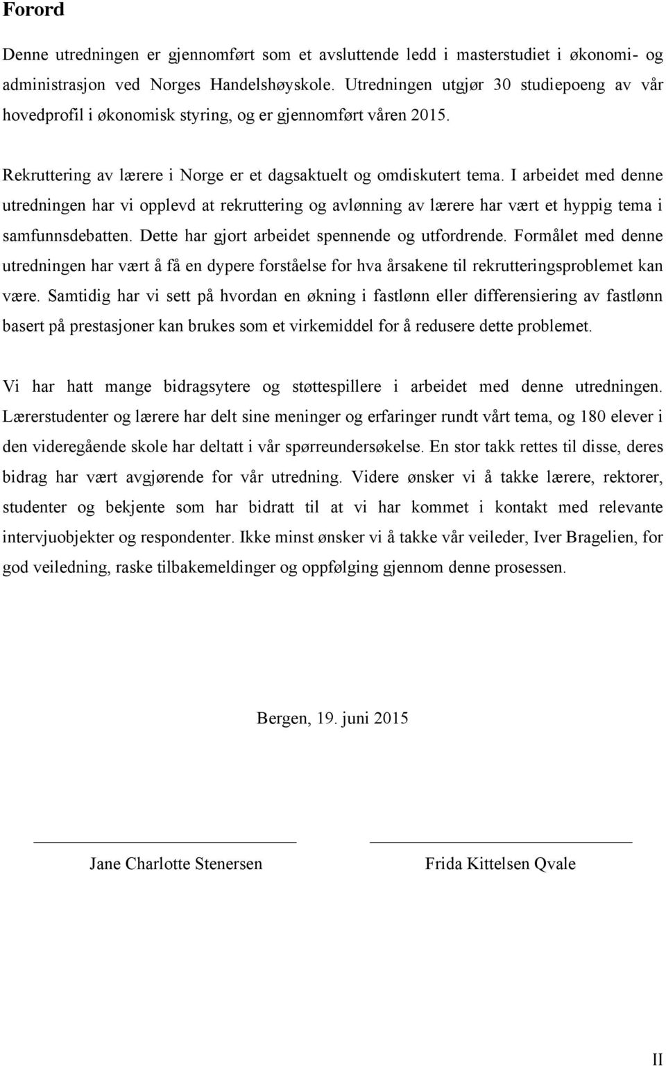 I arbeidet med denne utredningen har vi opplevd at rekruttering og avlønning av lærere har vært et hyppig tema i samfunnsdebatten. Dette har gjort arbeidet spennende og utfordrende.