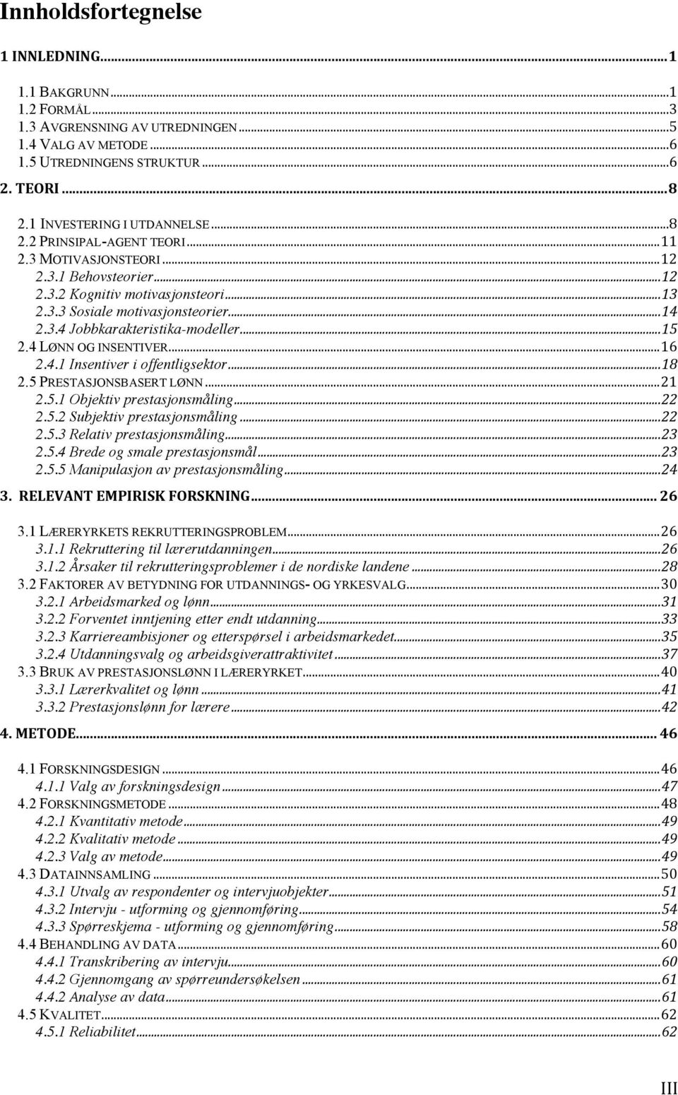 .. 15 2.4 LØNN OG INSENTIVER... 16 2.4.1 Insentiver i offentligsektor... 18 2.5 PRESTASJONSBASERT LØNN... 21 2.5.1 Objektiv prestasjonsmåling... 22 2.5.2 Subjektiv prestasjonsmåling... 22 2.5.3 Relativ prestasjonsmåling.