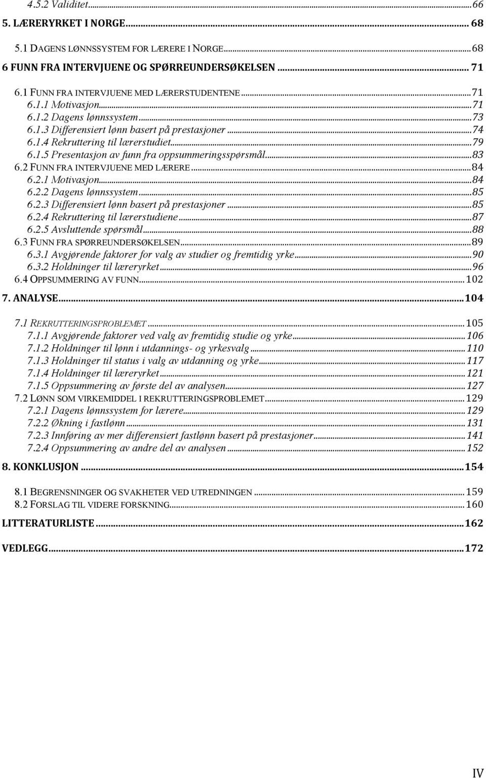 .. 83 6.2 FUNN FRA INTERVJUENE MED LÆRERE... 84 6.2.1 Motivasjon... 84 6.2.2 Dagens lønnssystem... 85 6.2.3 Differensiert lønn basert på prestasjoner... 85 6.2.4 Rekruttering til lærerstudiene... 87 6.