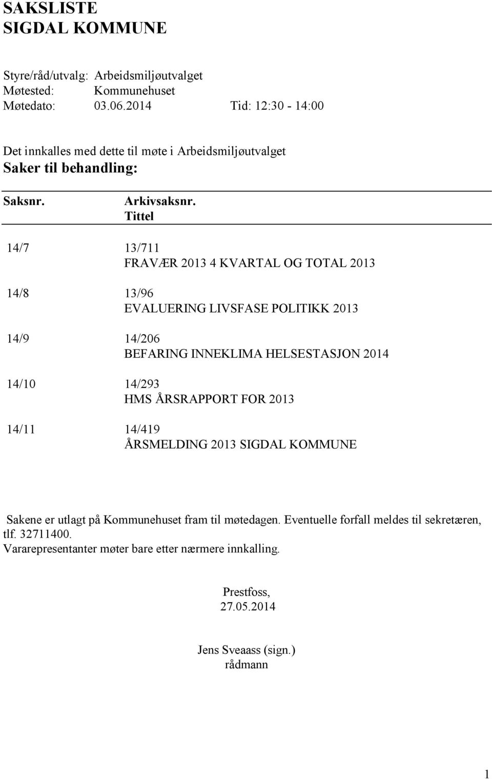 Tittel 14/7 13/711 FRAVÆR 2013 4 KVARTAL OG TOTAL 2013 14/8 13/96 EVALUERING LIVSFASE POLITIKK 2013 14/9 14/206 BEFARING INNEKLIMA HELSESTASJON 2014 14/10 14/293 HMS