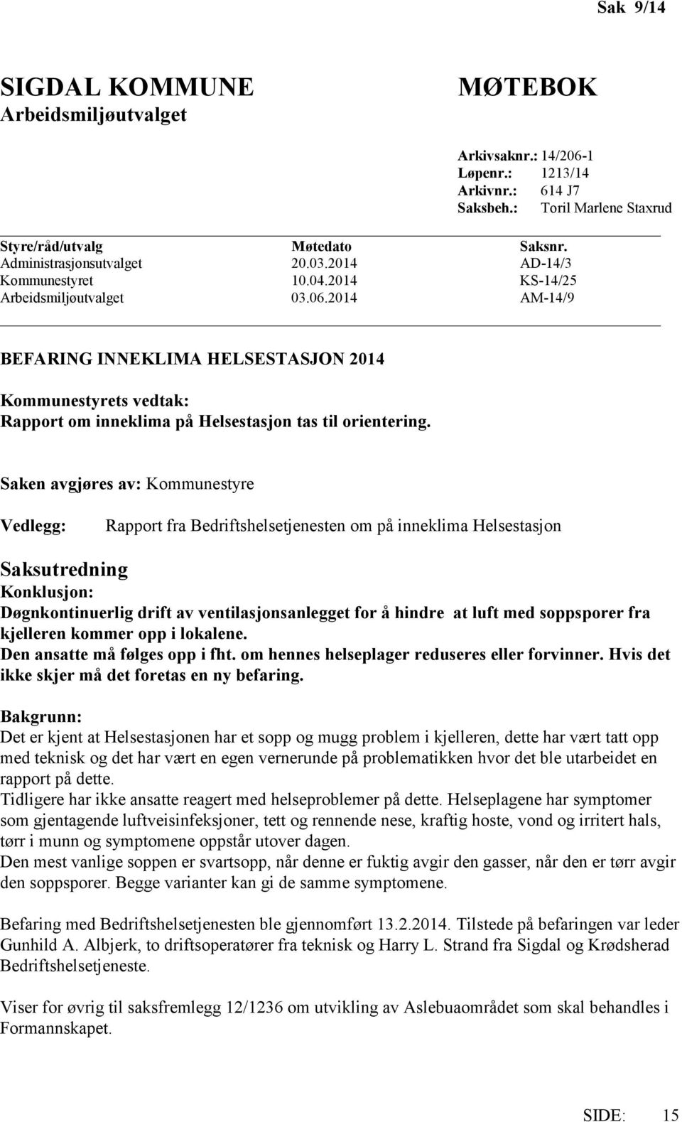 2014 AM-14/9 BEFARING INNEKLIMA HELSESTASJON 2014 Kommunestyrets vedtak: Rapport om inneklima på Helsestasjon tas til orientering.