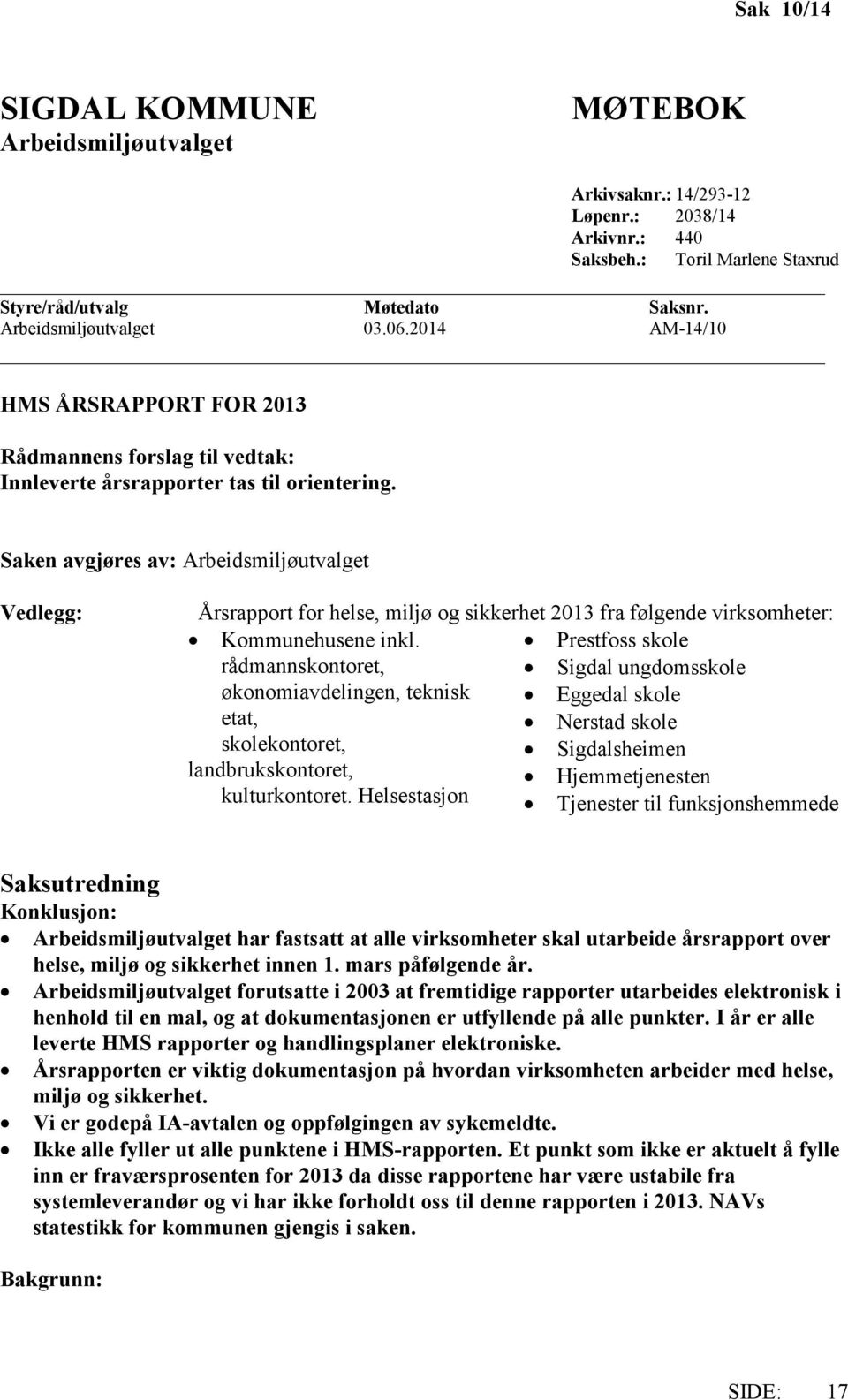 Saken avgjøres av: Arbeidsmiljøutvalget Vedlegg: Årsrapport for helse, miljø og sikkerhet 2013 fra følgende virksomheter: Kommunehusene inkl.