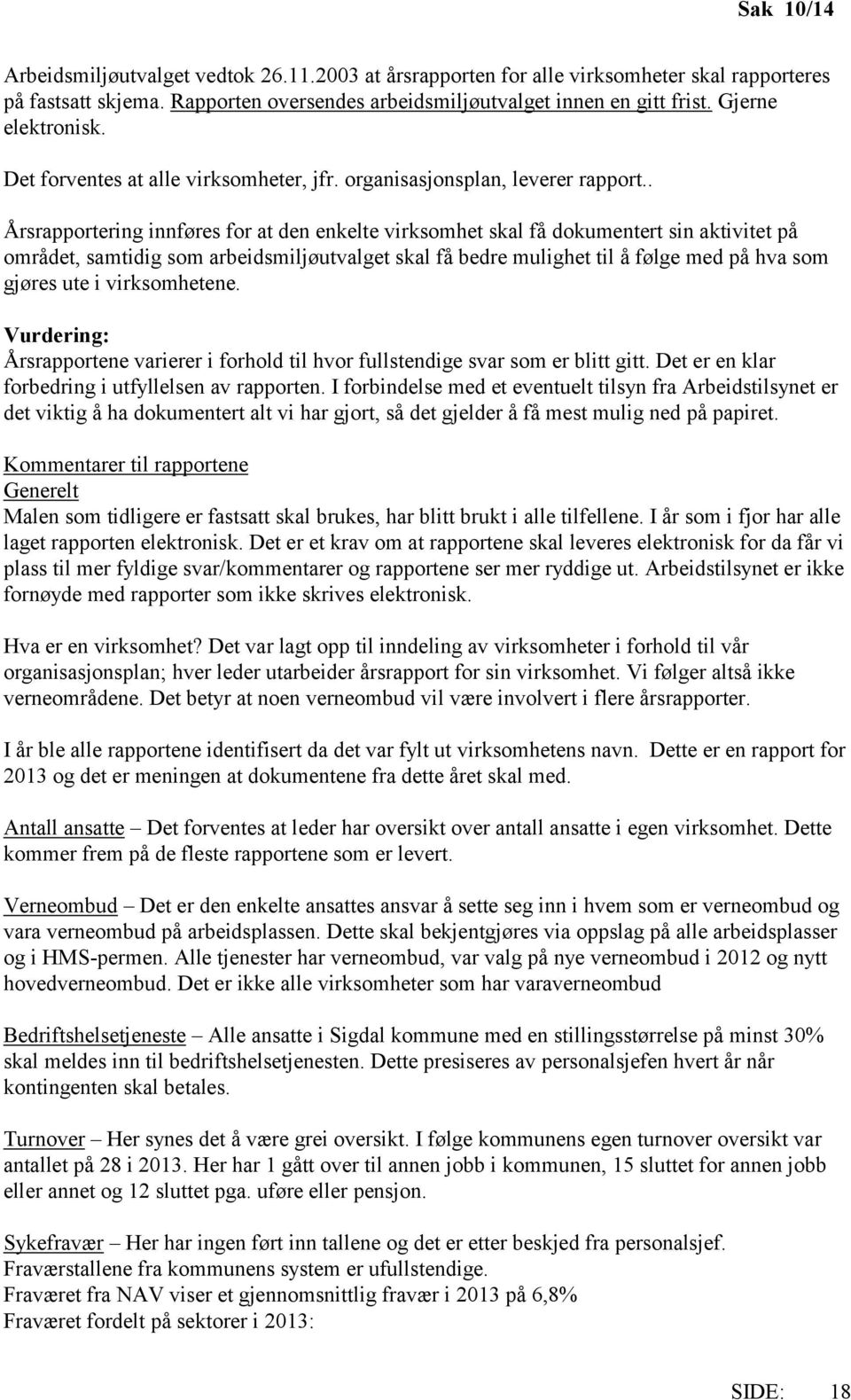 . Årsrapportering innføres for at den enkelte virksomhet skal få dokumentert sin aktivitet på området, samtidig som arbeidsmiljøutvalget skal få bedre mulighet til å følge med på hva som gjøres ute i