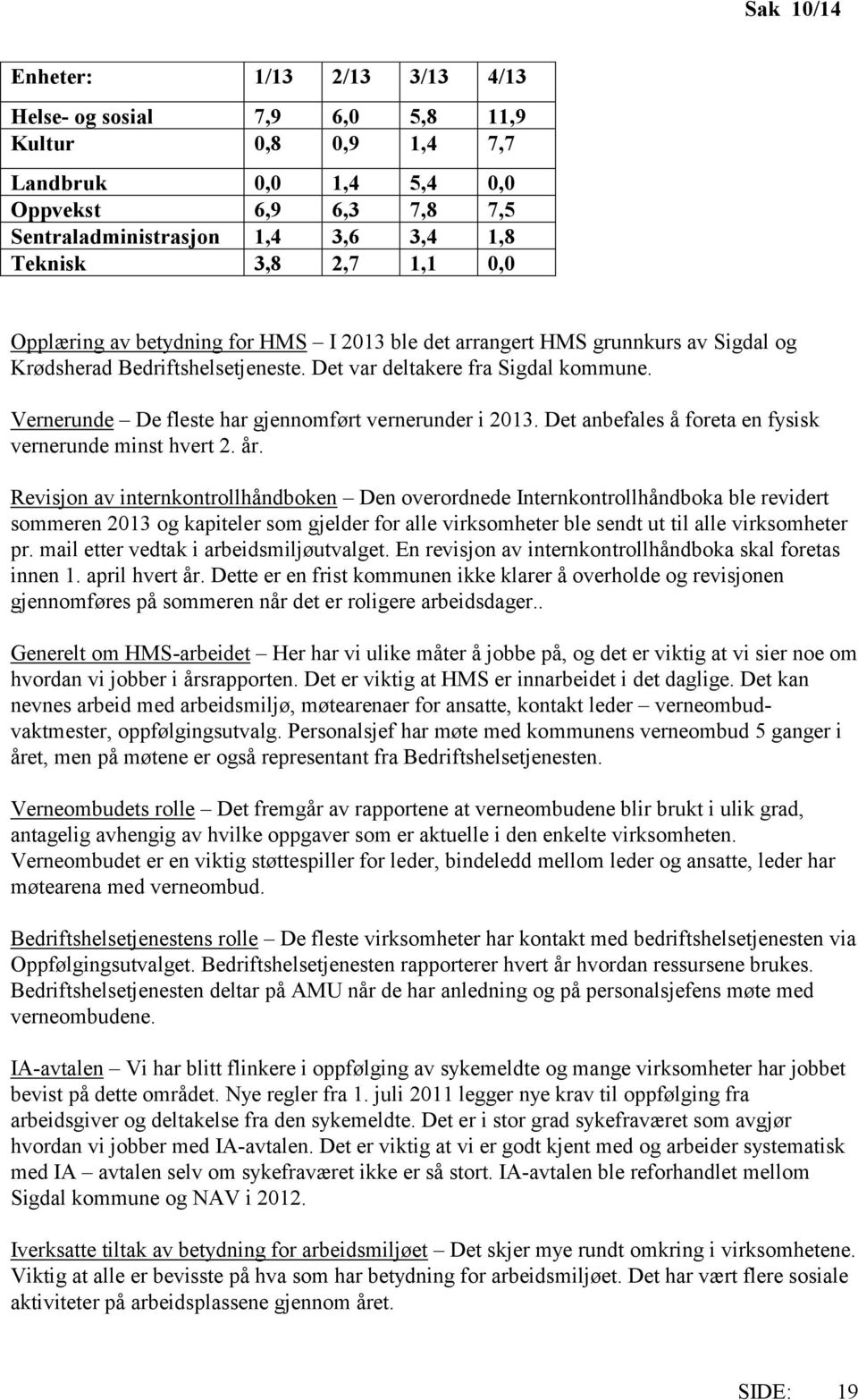 Vernerunde De fleste har gjennomført vernerunder i 2013. Det anbefales å foreta en fysisk vernerunde minst hvert 2. år.