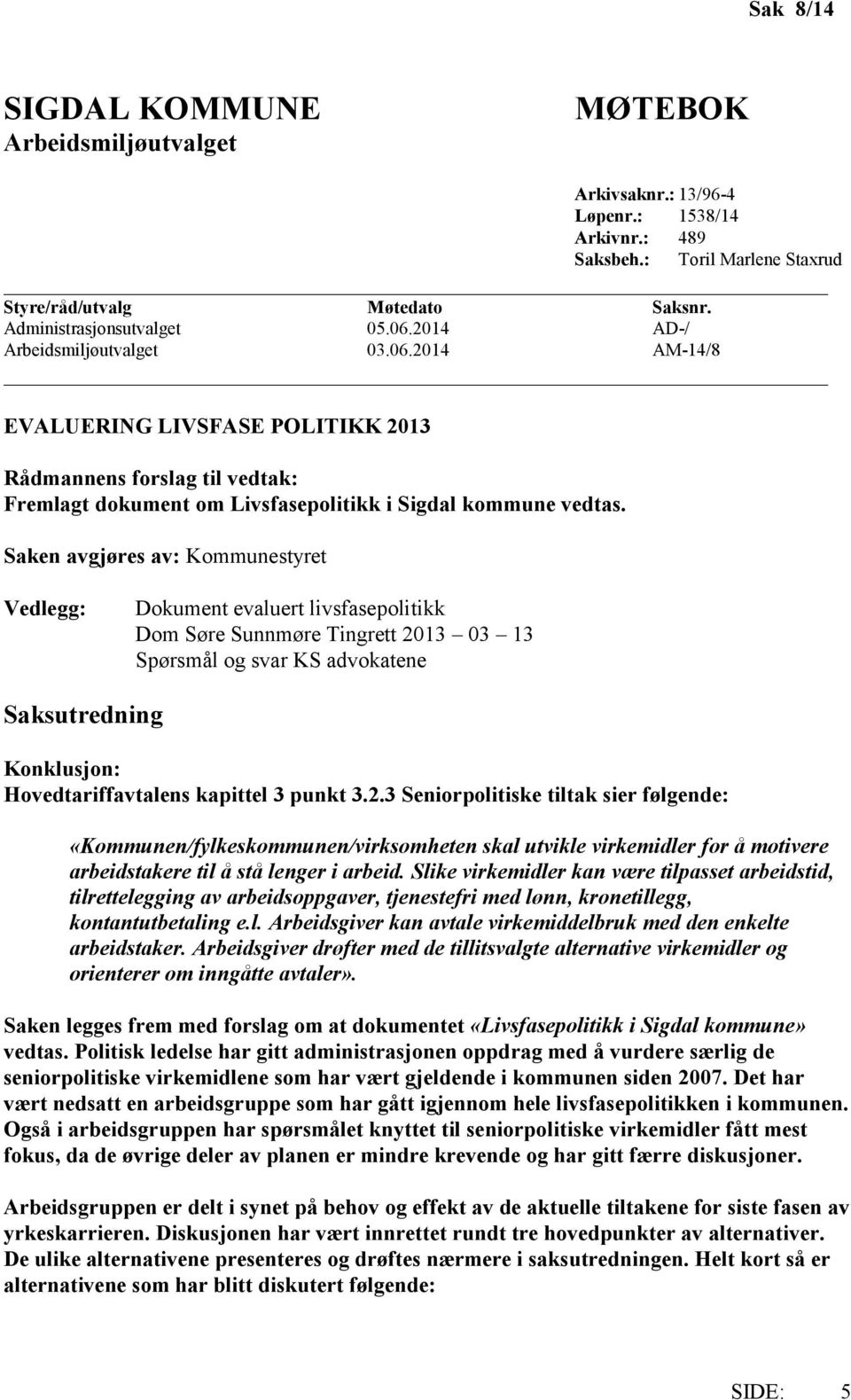 Saken avgjøres av: Kommunestyret Vedlegg: Dokument evaluert livsfasepolitikk Dom Søre Sunnmøre Tingrett 2013 03 13 Spørsmål og svar KS advokatene Saksutredning Konklusjon: Hovedtariffavtalens