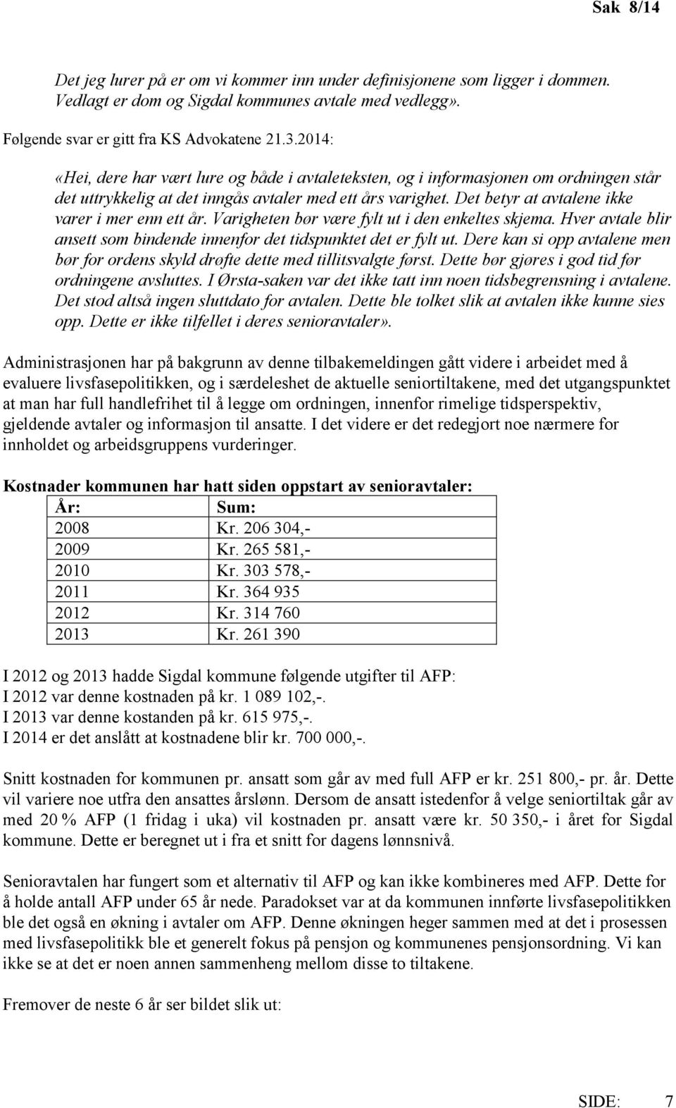 Det betyr at avtalene ikke varer i mer enn ett år. Varigheten bør være fylt ut i den enkeltes skjema. Hver avtale blir ansett som bindende innenfor det tidspunktet det er fylt ut.