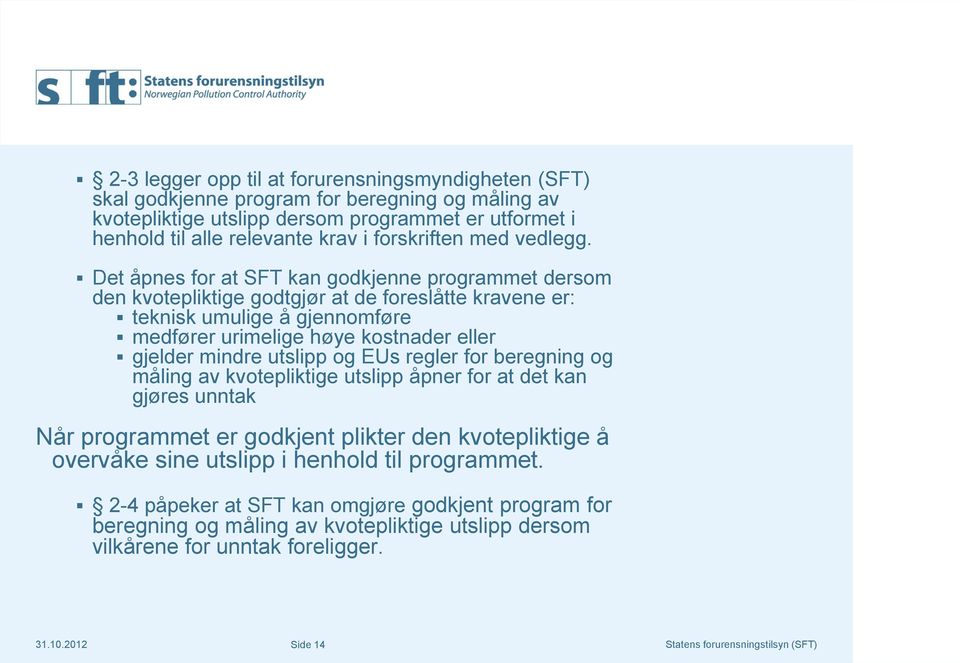 Det åpnes for at SFT kan godkjenne programmet dersom den kvotepliktige godtgjør at de foreslåtte kravene er: teknisk umulige å gjennomføre medfører urimelige høye kostnader eller gjelder mindre