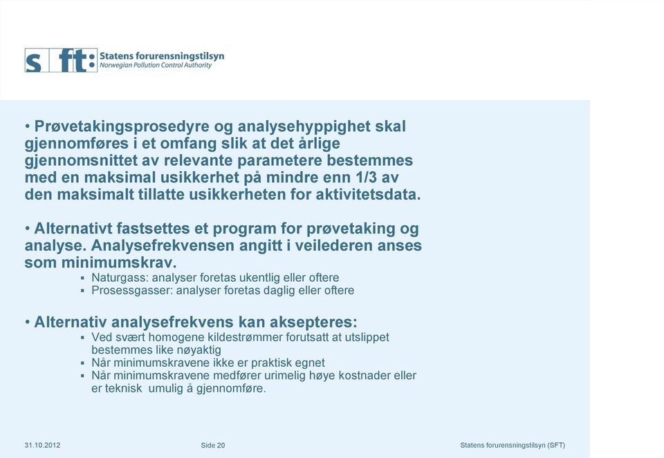 Naturgass: analyser foretas ukentlig eller oftere Prosessgasser: analyser foretas daglig eller oftere Alternativ analysefrekvens kan aksepteres: Ved svært homogene kildestrømmer