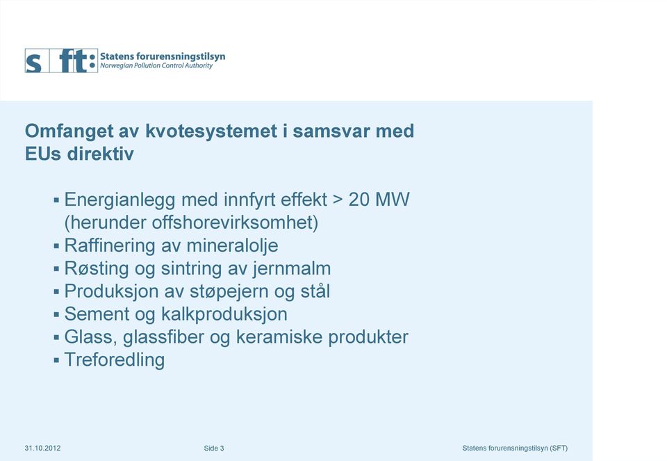 Røsting og sintring av jernmalm Produksjon av støpejern og stål Sement og