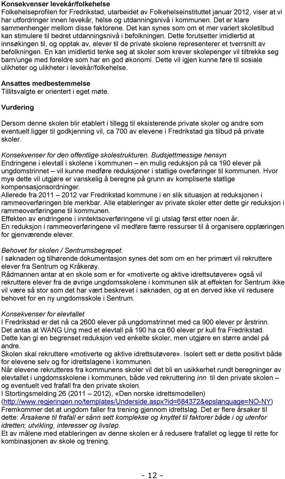 Dette forutsetter imidlertid at innsøkingen til, og opptak av, elever til de private skolene representerer et tverrsnitt av befolkningen.