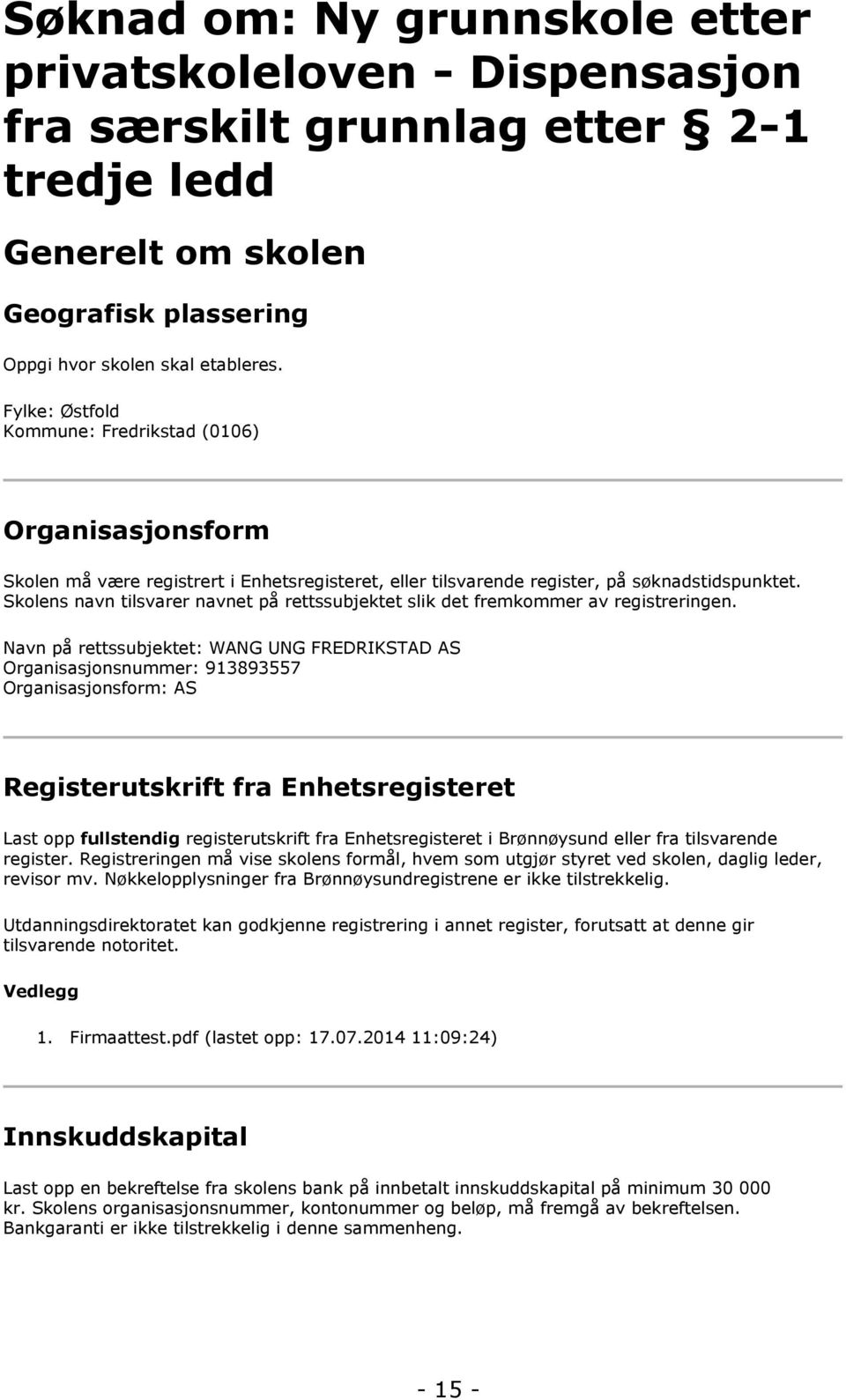 Skolens navn tilsvarer navnet på rettssubjektet slik det fremkommer av registreringen.