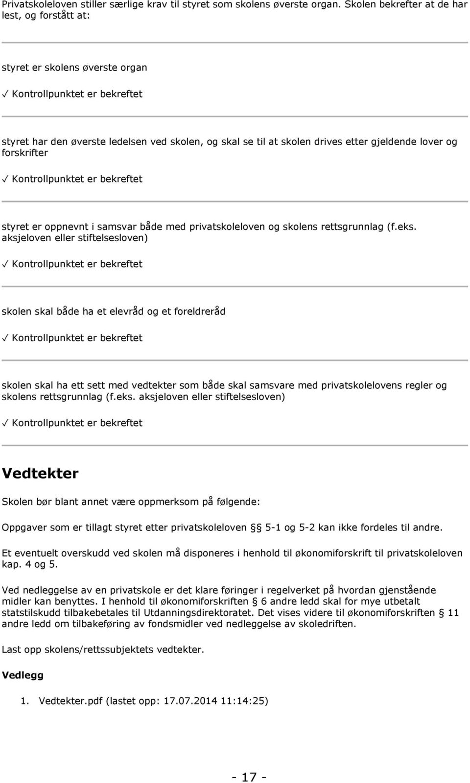 gjeldende lover og forskrifter Kontrollpunktet er bekreftet styret er oppnevnt i samsvar både med privatskoleloven og skolens rettsgrunnlag (f.eks.