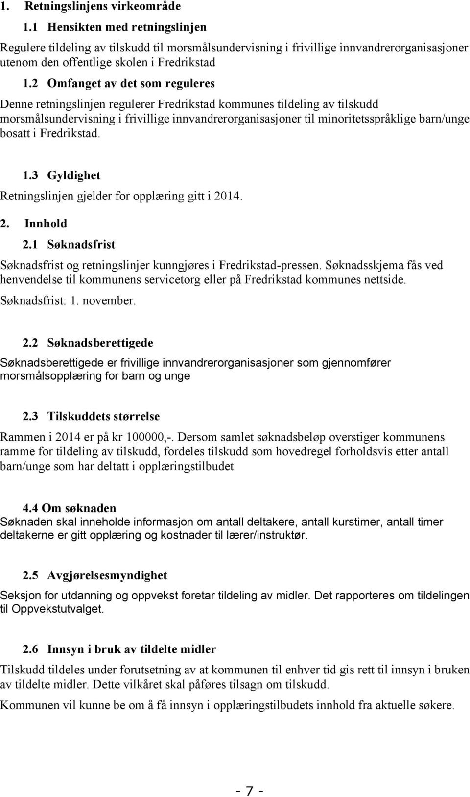 2 Omfanget av det som reguleres Denne retningslinjen regulerer Fredrikstad kommunes tildeling av tilskudd morsmålsundervisning i frivillige innvandrerorganisasjoner til minoritetsspråklige barn/unge