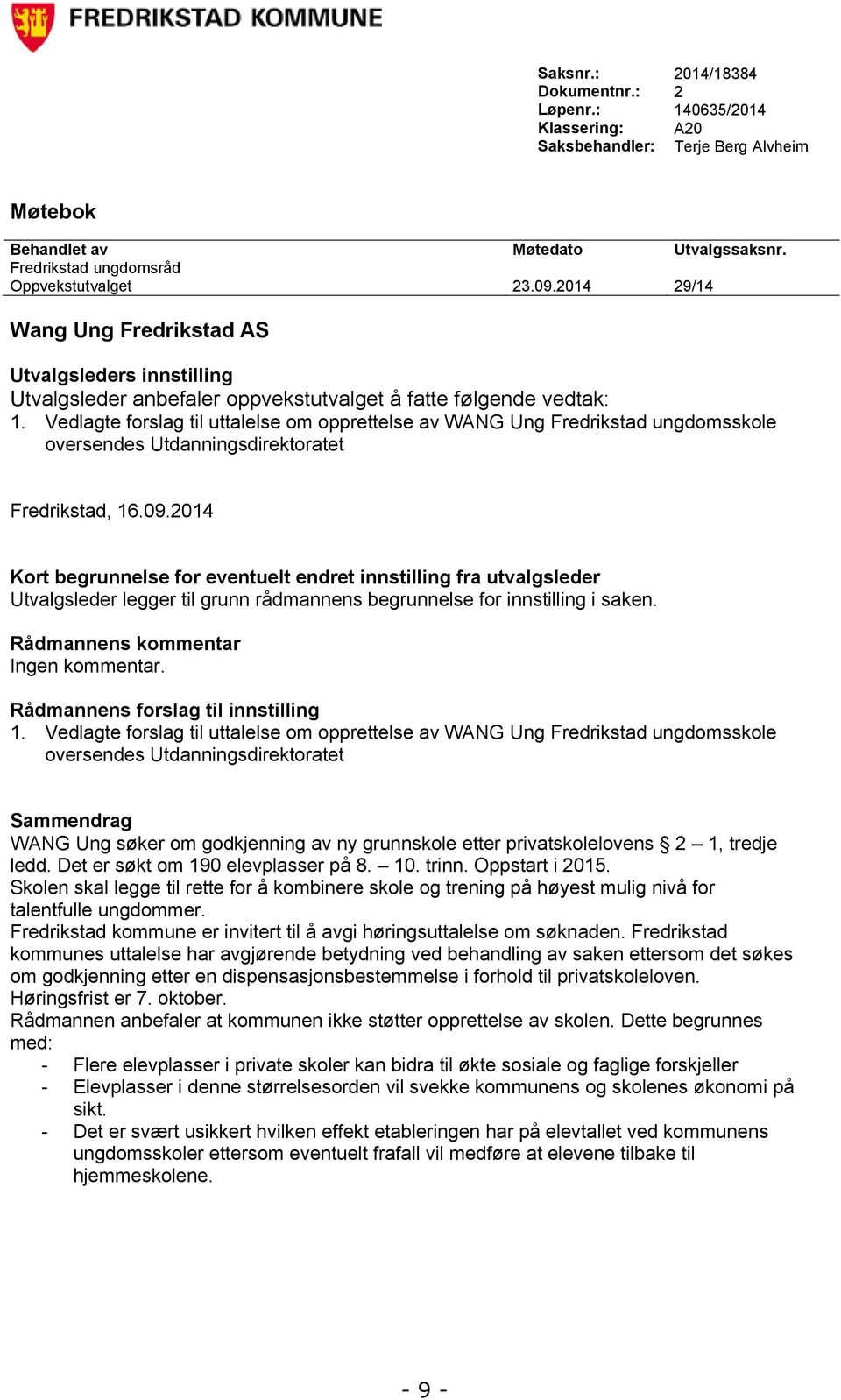 Vedlagte forslag til uttalelse om opprettelse av WANG Ung Fredrikstad ungdomsskole oversendes Utdanningsdirektoratet Fredrikstad, 16.09.