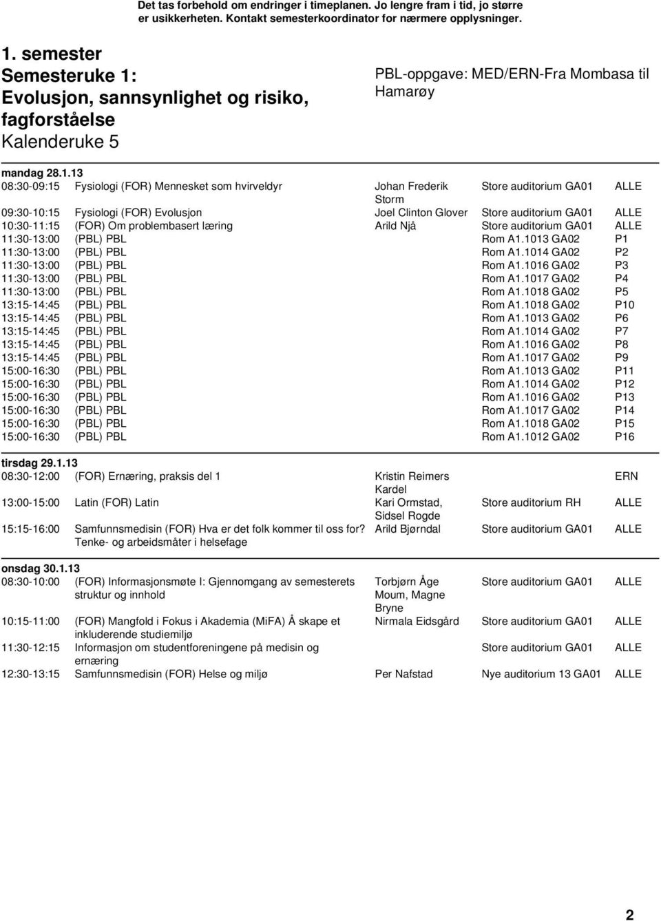13 08:30-09:15 Fysiologi (FOR) Mennesket som hvirveldyr Johan Frederik Store auditorium GA01 ALLE Storm 09:30-10:15 Fysiologi (FOR) Evolusjon Joel Clinton Glover Store auditorium GA01 ALLE