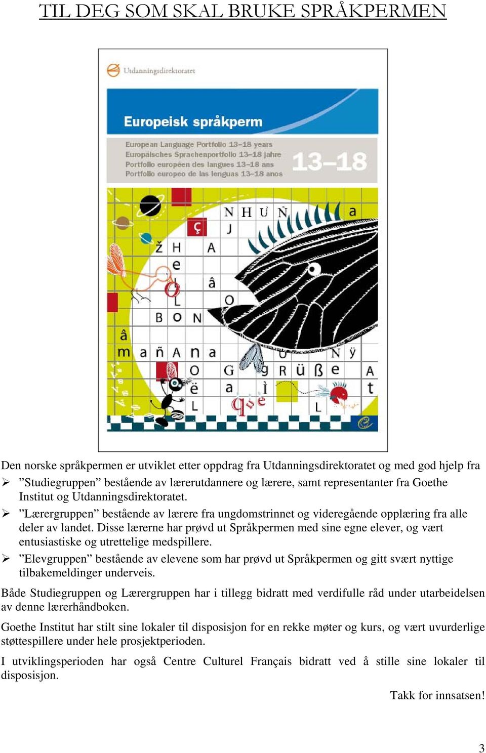 Disse lærerne har prøvd ut Språkpermen med sine egne elever, og vært entusiastiske og utrettelige medspillere.