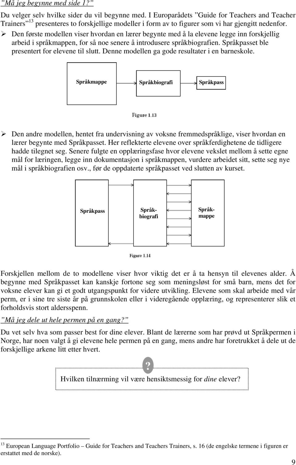 Den første modellen viser hvordan en lærer begynte med å la elevene legge inn forskjellig arbeid i språkmappen, for så noe senere å introdusere språkbiografien.