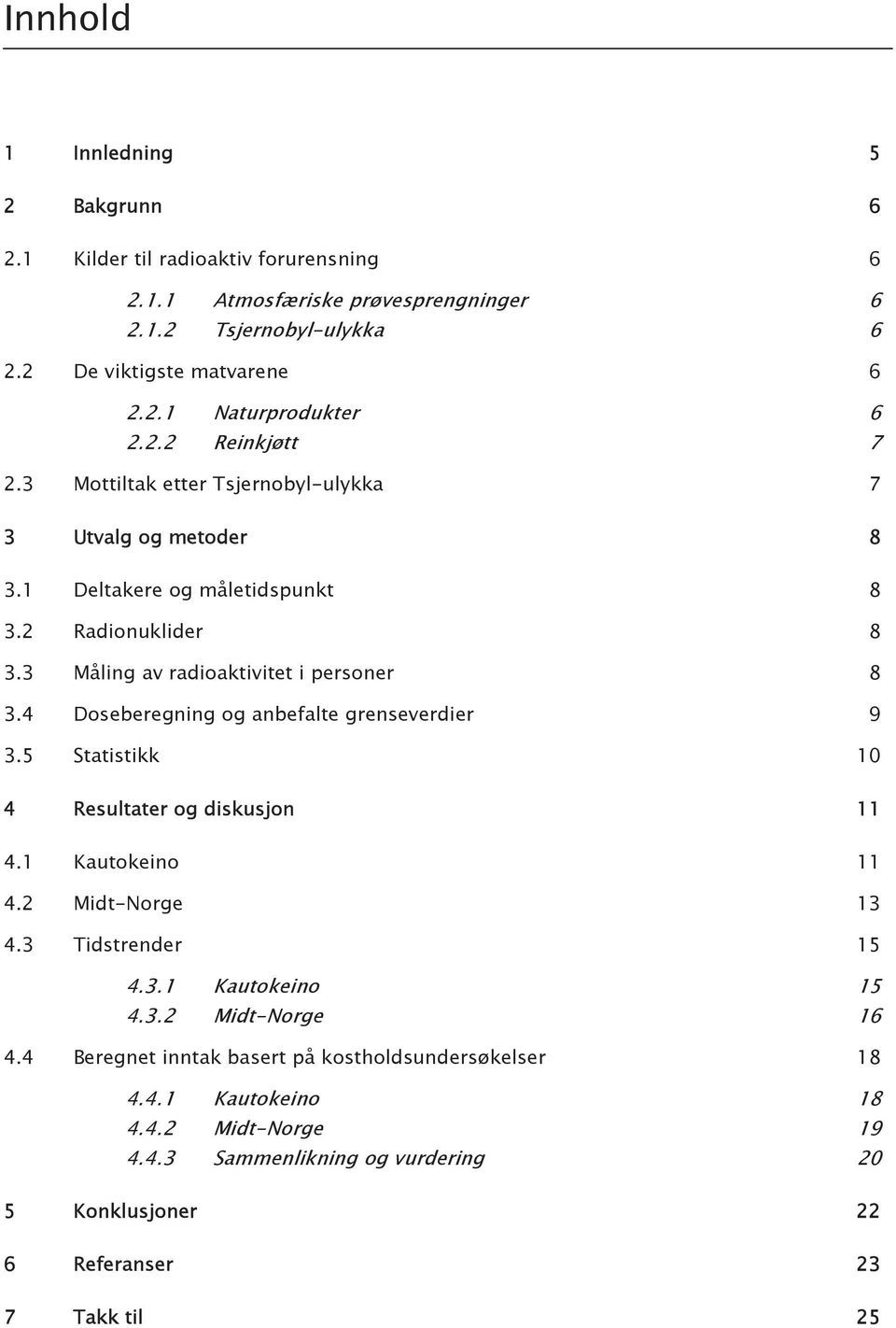 4 Doseberegning og anbefalte grenseverdier 9 3.5 Statistikk 10 4 Resultater og diskusjon 11 4.1 Kautokeino 11 4.2 Midt-Norge 13 4.3 Tidstrender 15 4.3.1 Kautokeino 15 4.3.2 Midt-Norge 16 4.