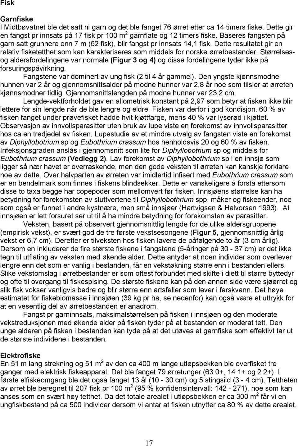 Størrelsesog aldersfordelingene var normale (Figur 3 og 4) og disse fordelingene tyder ikke på forsuringspåvirkning. Fangstene var dominert av ung fisk (2 til 4 år gammel).