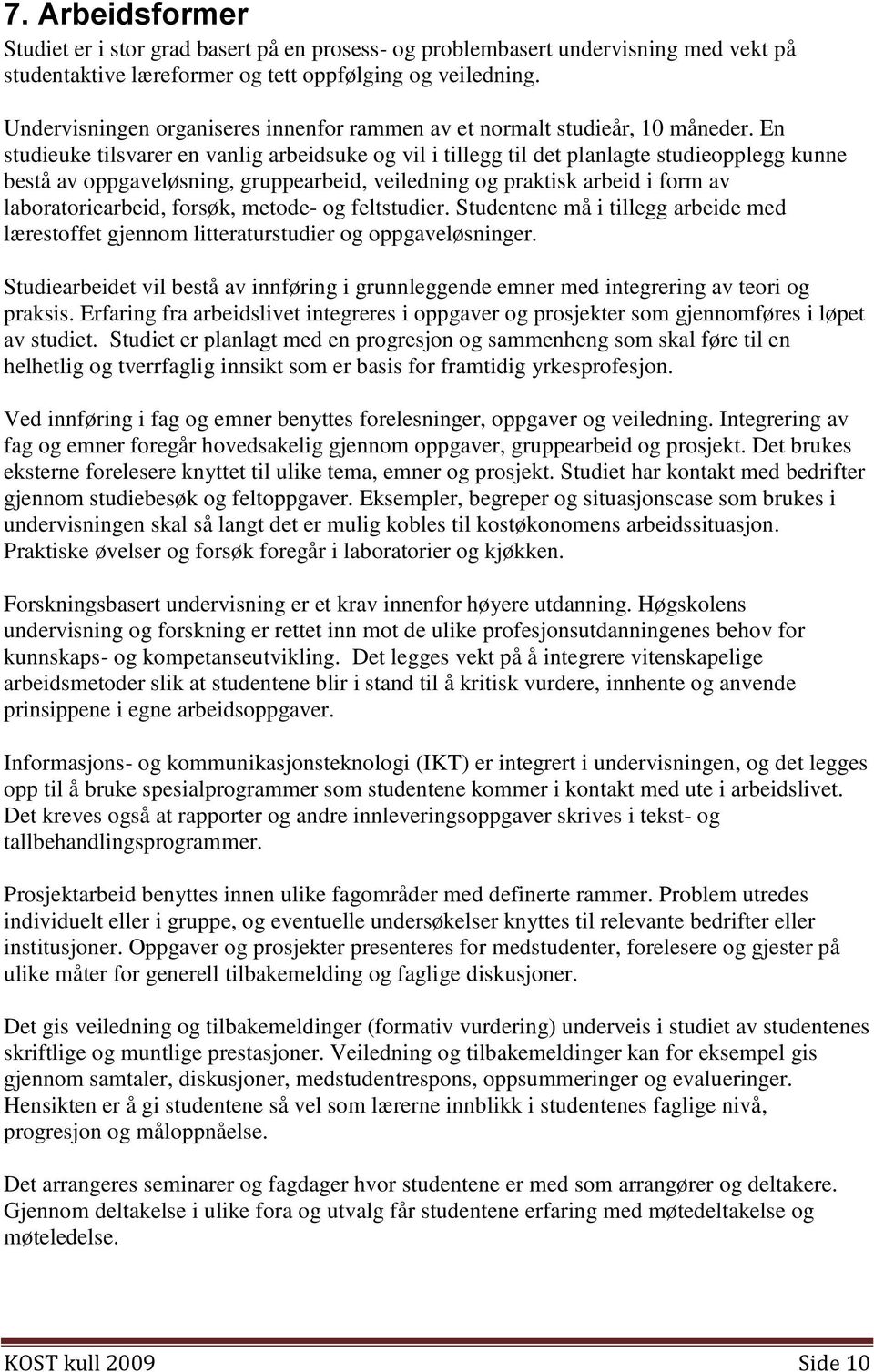 En studieuke tilsvarer en vanlig arbeidsuke og vil i tillegg til det planlagte studieopplegg kunne bestå av oppgaveløsning, gruppearbeid, veiledning og praktisk arbeid i form av laboratoriearbeid,