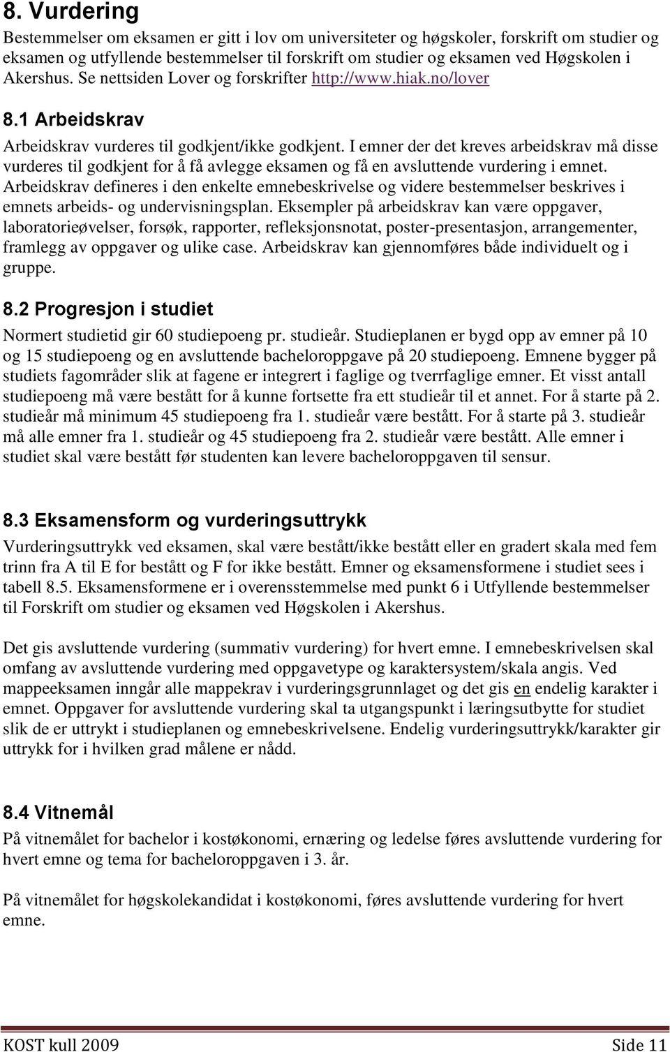 I emner der det kreves arbeidskrav må disse vurderes til godkjent for å få avlegge eksamen og få en avsluttende vurdering i emnet.