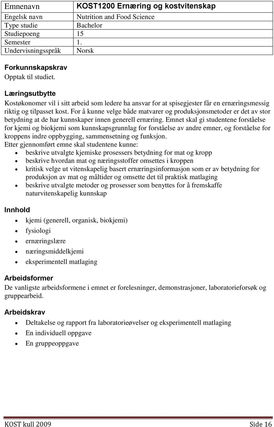 For å kunne velge både matvarer og produksjonsmetoder er det av stor betydning at de har kunnskaper innen generell ernæring.