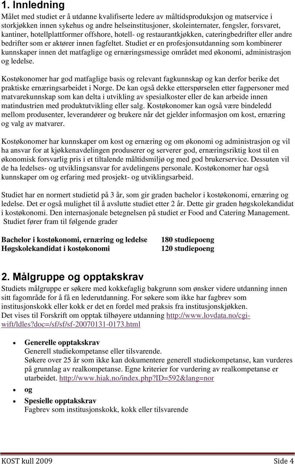 Studiet er en profesjonsutdanning som kombinerer kunnskaper innen det matfaglige og ernæringsmessige området med økonomi, administrasjon og ledelse.