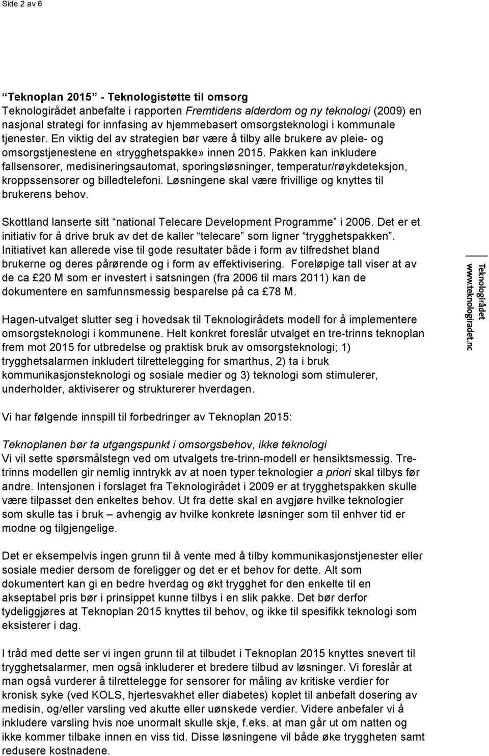 Pakken kan inkludere fallsensorer, medisineringsautomat, sporingsløsninger, temperatur/røykdeteksjon, kroppssensorer og billedtelefoni. Løsningene skal være frivillige og knyttes til brukerens behov.