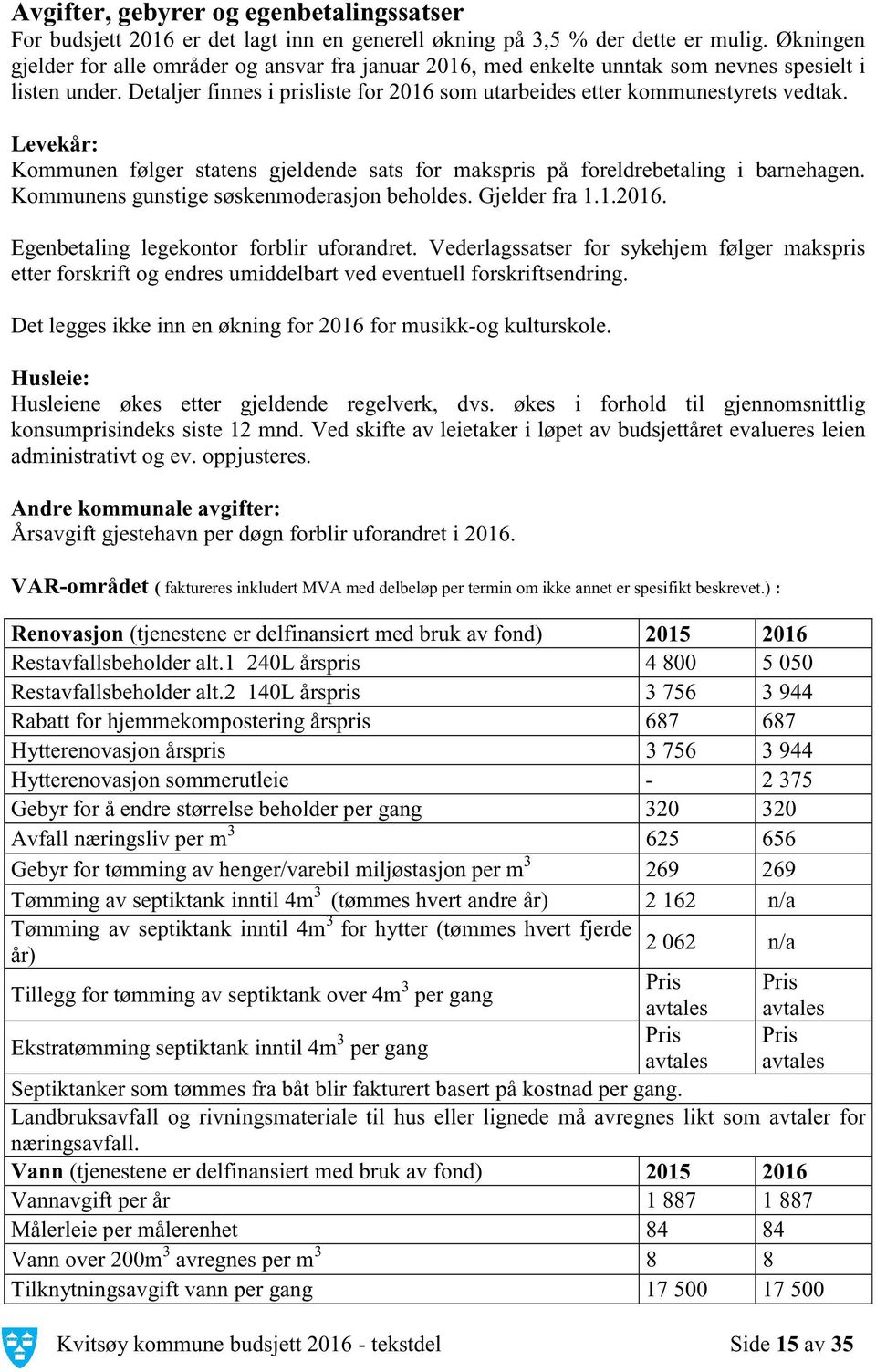 Levekår: Kommunen følger statens gjeldende sats for makspris på foreldrebetaling i barnehagen. Kommunens gunstige søskenmoderasjon beholdes. Gjelder fra 1.1.2016.