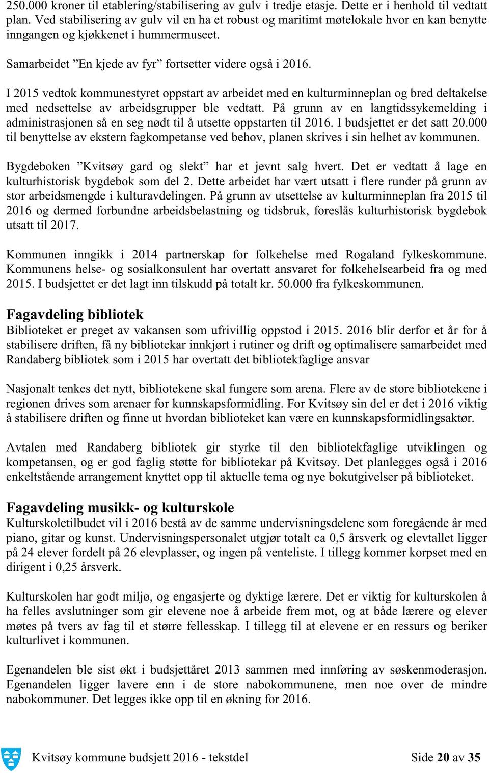 I 2015 vedtok kommunestyret oppstart av arbeidet med en kulturminneplan og bred deltakelse med nedsettelse av arbeidsgrupper ble vedtatt.