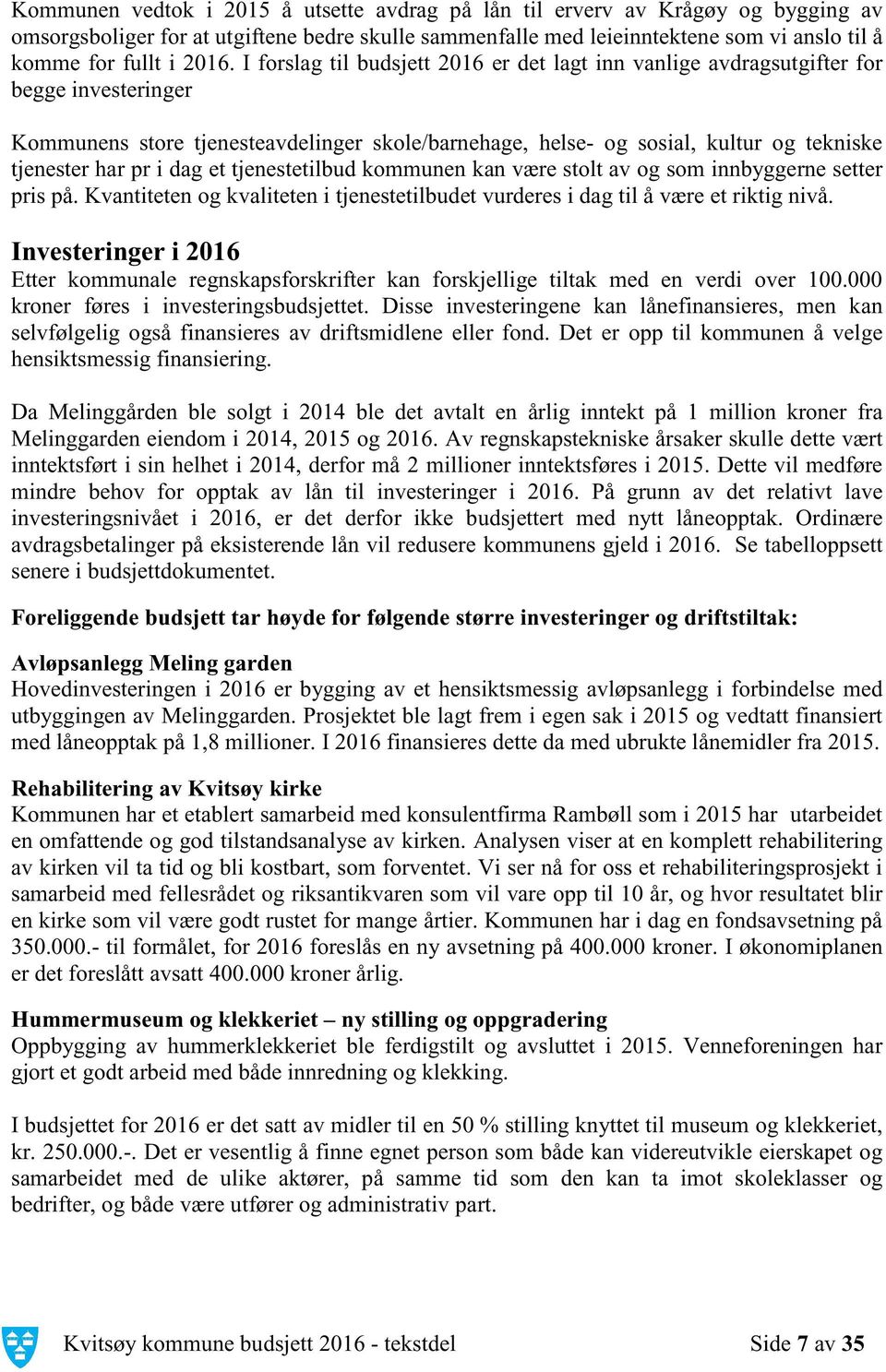 dag et tjenestetilbud kommunen kan være stolt av og som innbyggerne setter pris på. Kvantiteten og kvaliteten i tjenestetilbudet vurderes i dag til å være et riktig nivå.