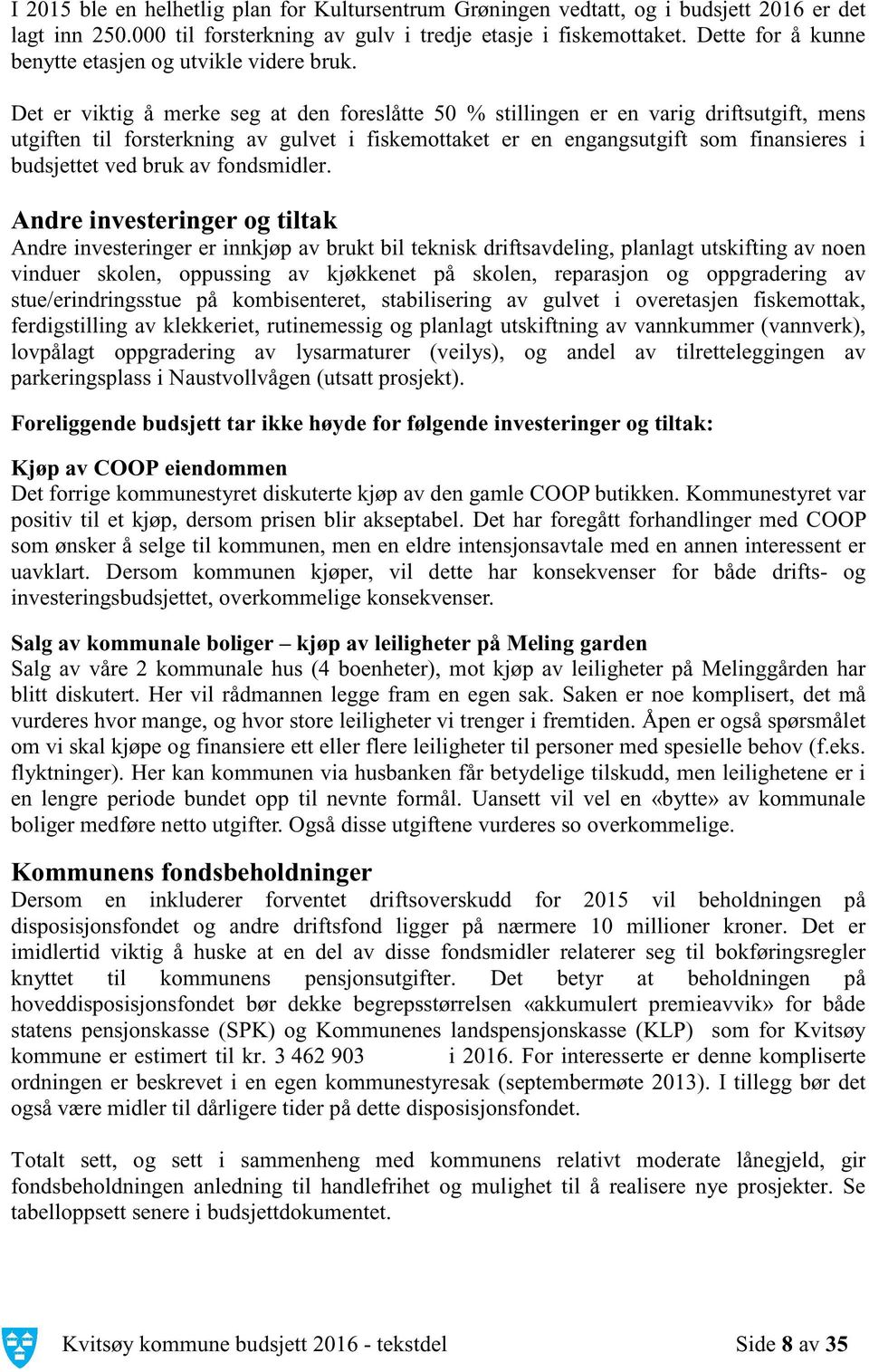 Det er viktig å merke seg at den foreslåtte 50 % stillingen er en varig driftsutgift, mens utgiften til forsterkning av gulvet i fiskemottaket er en engangsutgift som finansieres i budsjettet ved