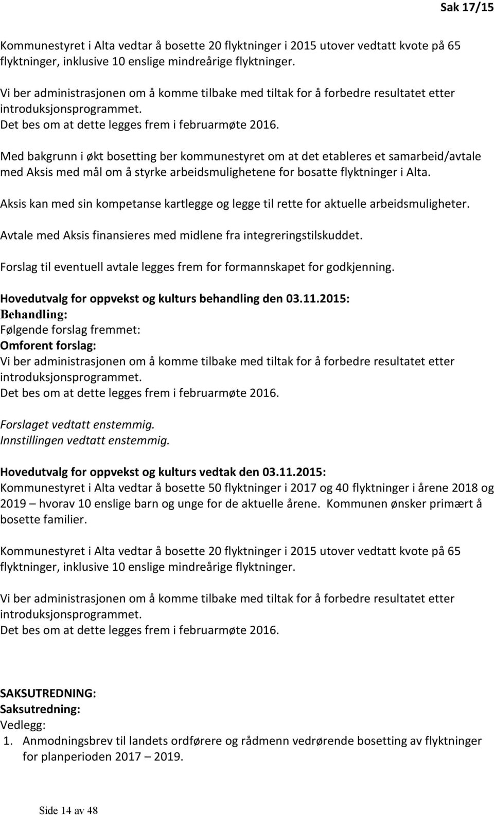 Med bakgrunn i økt bosetting ber kommunestyret om at det etableres et samarbeid/avtale med Aksis med mål om å styrke arbeidsmulighetene for bosatte flyktninger i Alta.