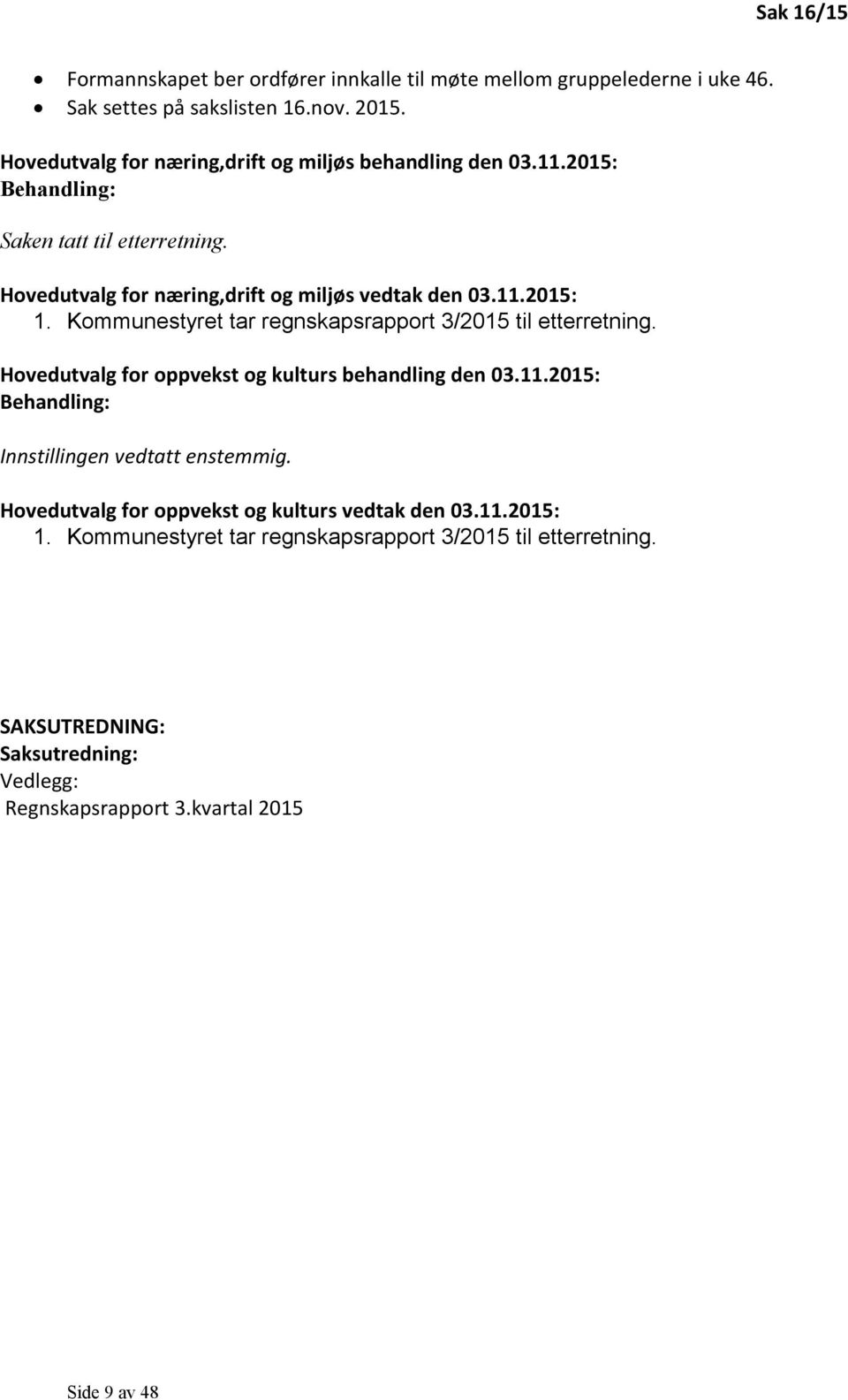 Kommunestyret tar regnskapsrapport 3/2015 til etterretning. Hovedutvalg for oppvekst og kulturs behandling den 03.11.2015: Behandling: Innstillingen vedtatt enstemmig.