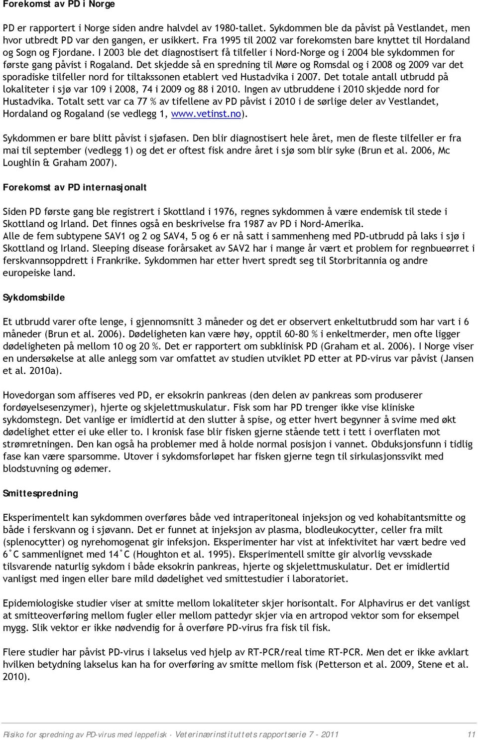 Det skjedde så en spredning til Møre og Romsdal og i 2008 og 2009 var det sporadiske tilfeller nord for tiltakssonen etablert ved Hustadvika i 2007.