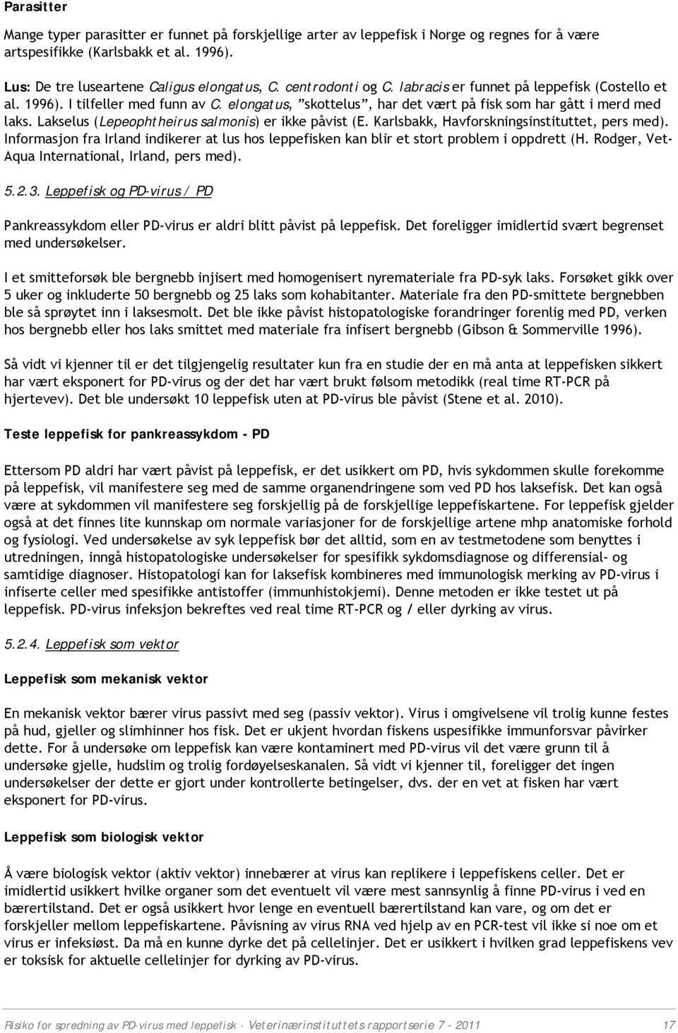 Lakselus (Lepeophtheirus salmonis) er ikke påvist (E. Karlsbakk, Havforskningsinstituttet, pers med). Informasjon fra Irland indikerer at lus hos leppefisken kan blir et stort problem i oppdrett (H.