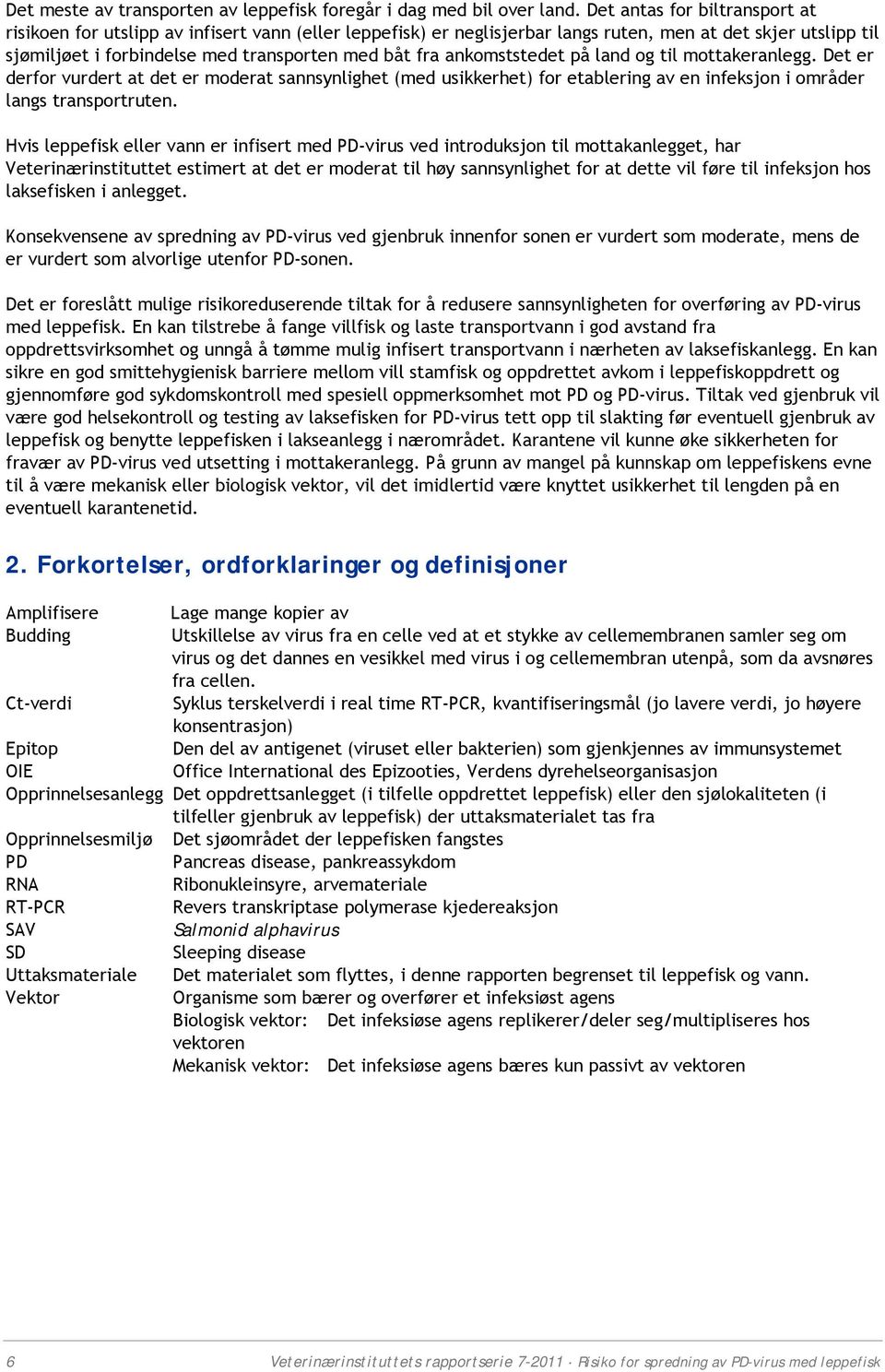 ankomststedet på land og til mottakeranlegg. Det er derfor vurdert at det er moderat sannsynlighet (med usikkerhet) for etablering av en infeksjon i områder langs transportruten.