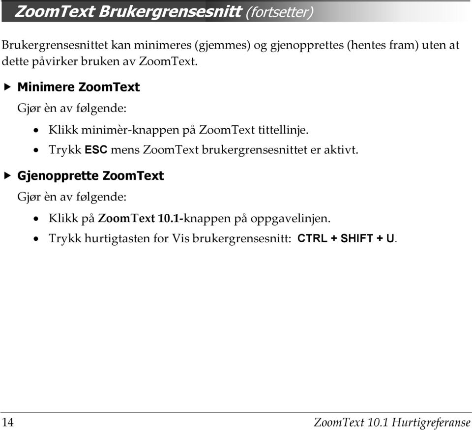 Minimere ZoomText Gjør èn av følgende: Klikk minimèr-knappen på ZoomText tittellinje.