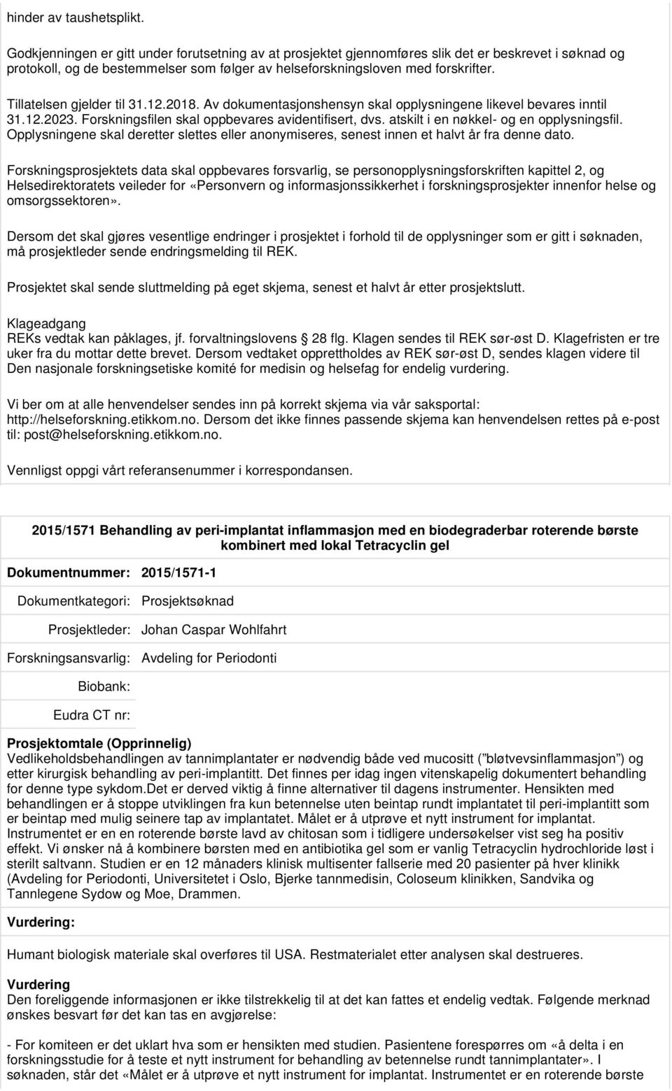 Tillatelsen gjelder til 31.12.2018. Av dokumentasjonshensyn skal opplysningene likevel bevares inntil 31.12.2023. Forskningsfilen skal oppbevares avidentifisert, dvs.