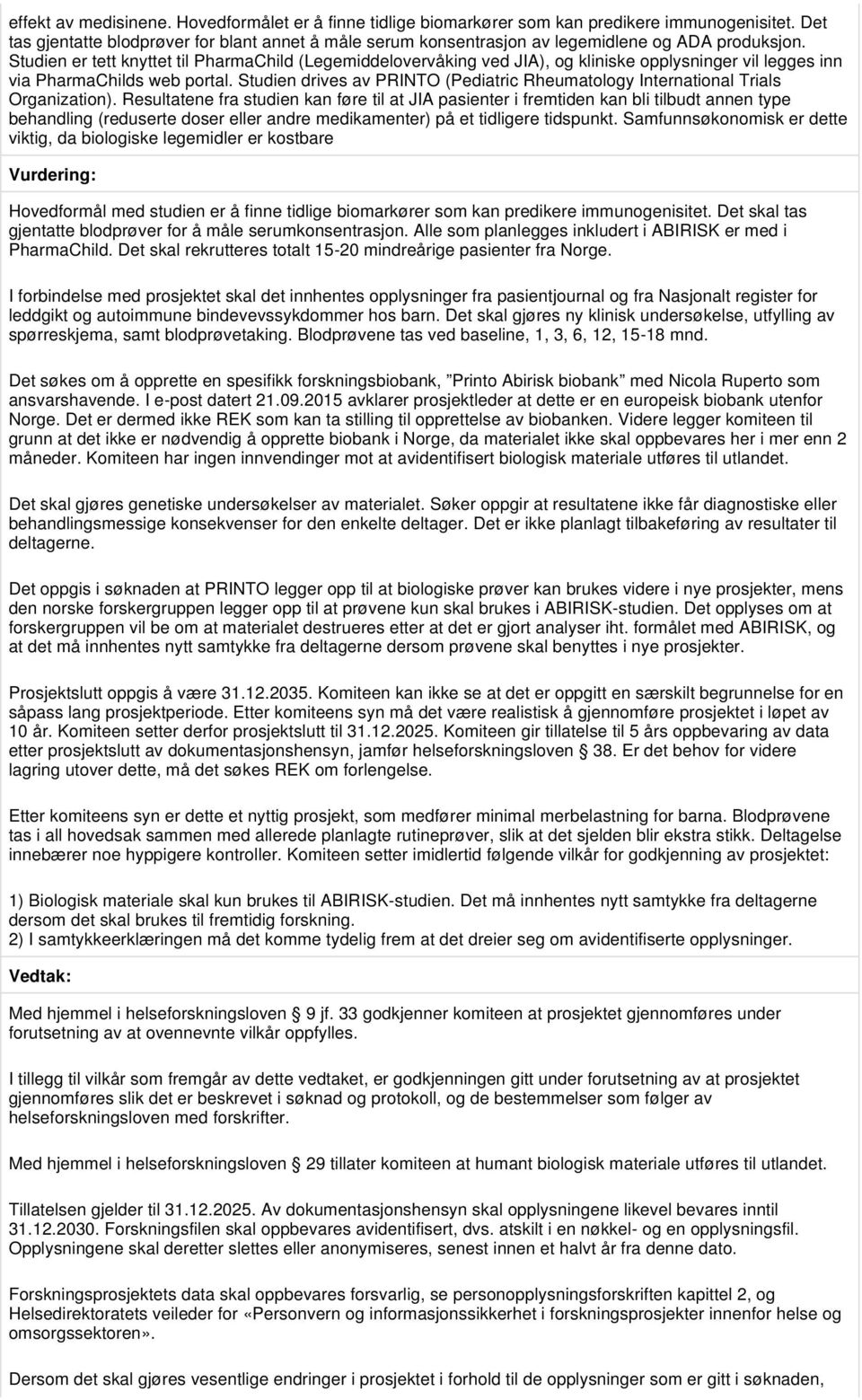 Studien er tett knyttet til PharmaChild (Legemiddelovervåking ved JIA), og kliniske opplysninger vil legges inn via PharmaChilds web portal.