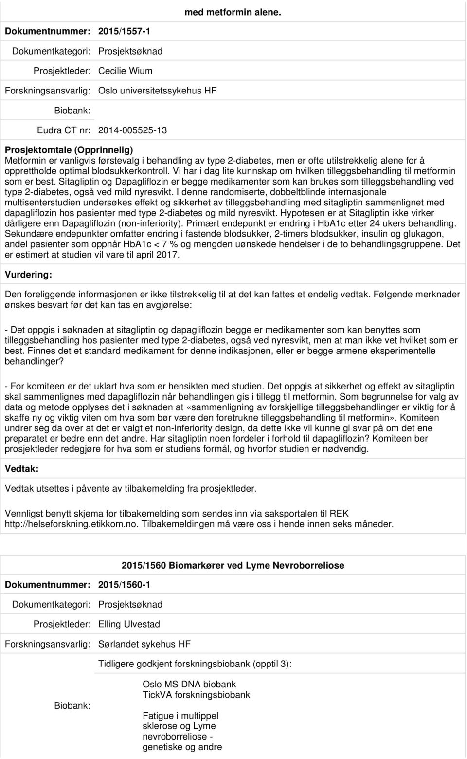 utilstrekkelig alene for å opprettholde optimal blodsukkerkontroll. Vi har i dag lite kunnskap om hvilken tilleggsbehandling til metformin som er best.