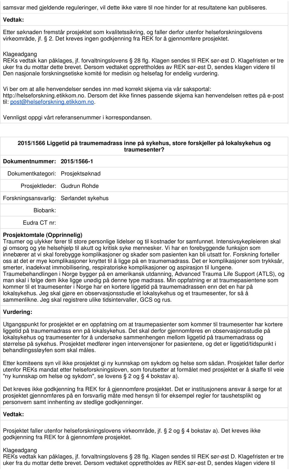 Klageadgang REKs vedtak kan påklages, jf. forvaltningslovens 28 flg. Klagen sendes til REK sør-øst D. Klagefristen er tre uker fra du mottar dette brevet.