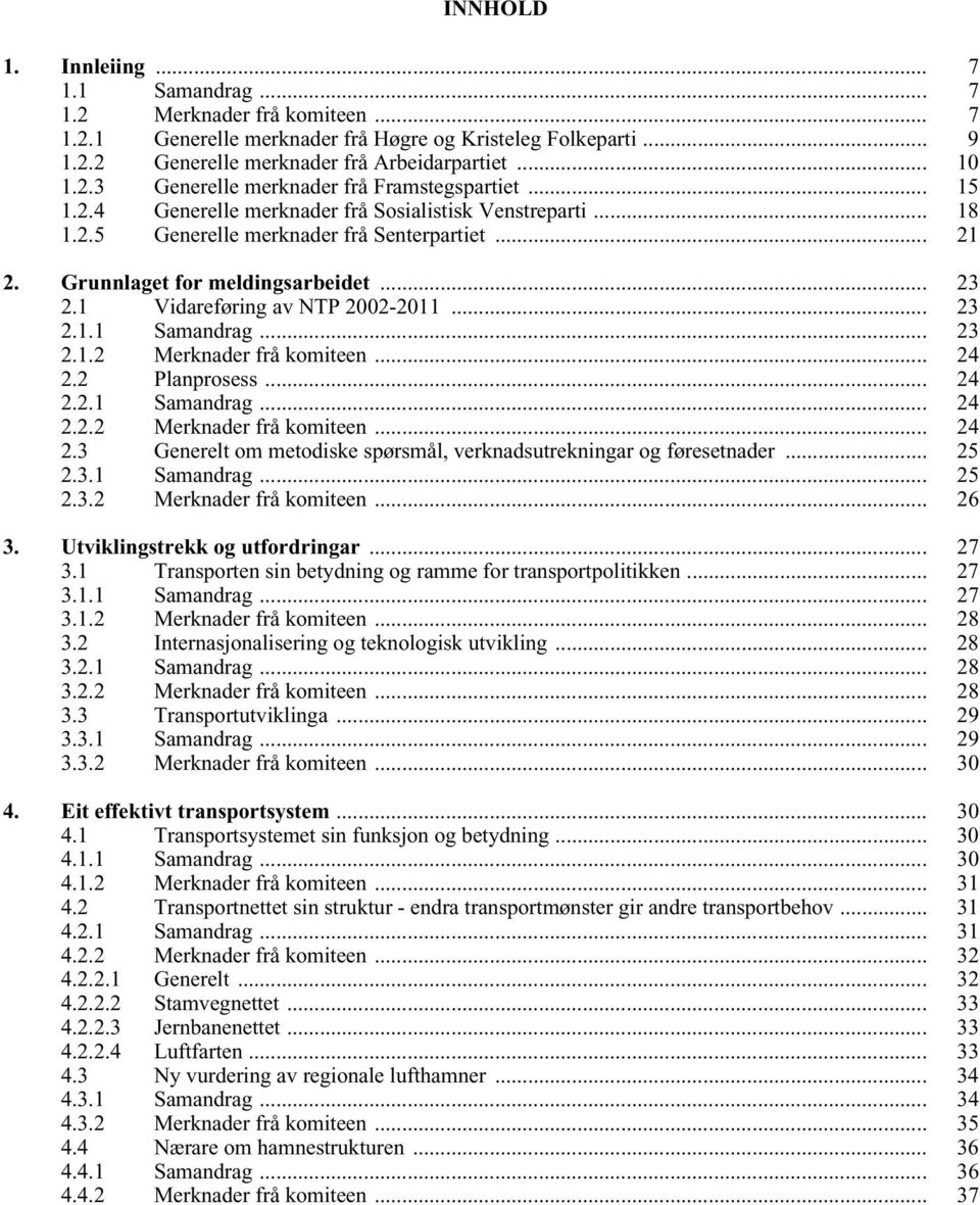 .. 23 2.1.2 Merknader frå komiteen... 24 2.2 Planprosess... 24 2.2.1 Samandrag... 24 2.2.2 Merknader frå komiteen... 24 2.3 Generelt om metodiske spørsmål, verknadsutrekningar og føresetnader... 25 2.