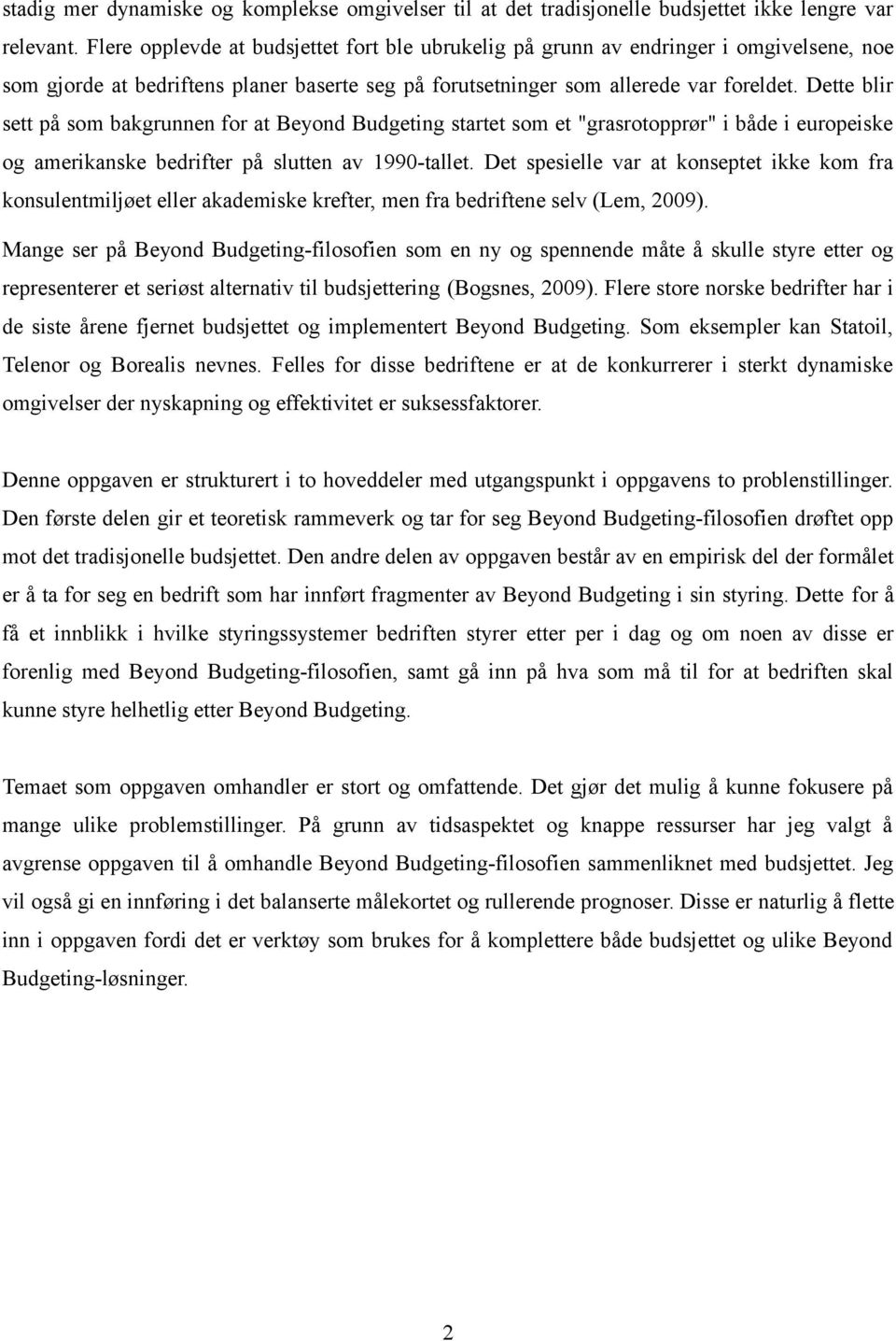 Dette blir sett på som bakgrunnen for at Beyond Budgeting startet som et "grasrotopprør" i både i europeiske og amerikanske bedrifter på slutten av 1990-tallet.