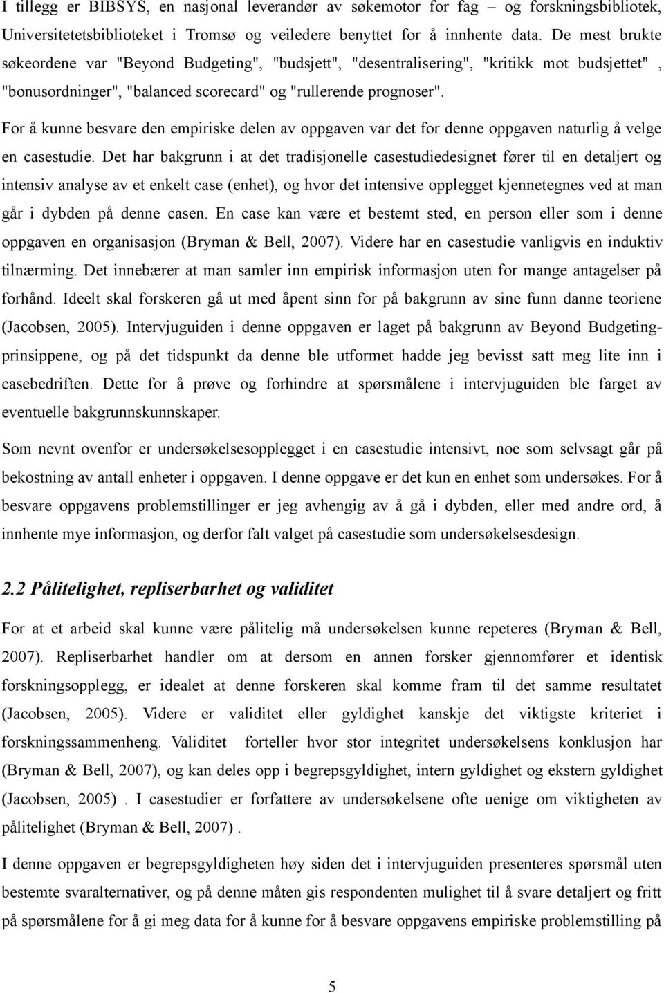 For å kunne besvare den empiriske delen av oppgaven var det for denne oppgaven naturlig å velge en casestudie.