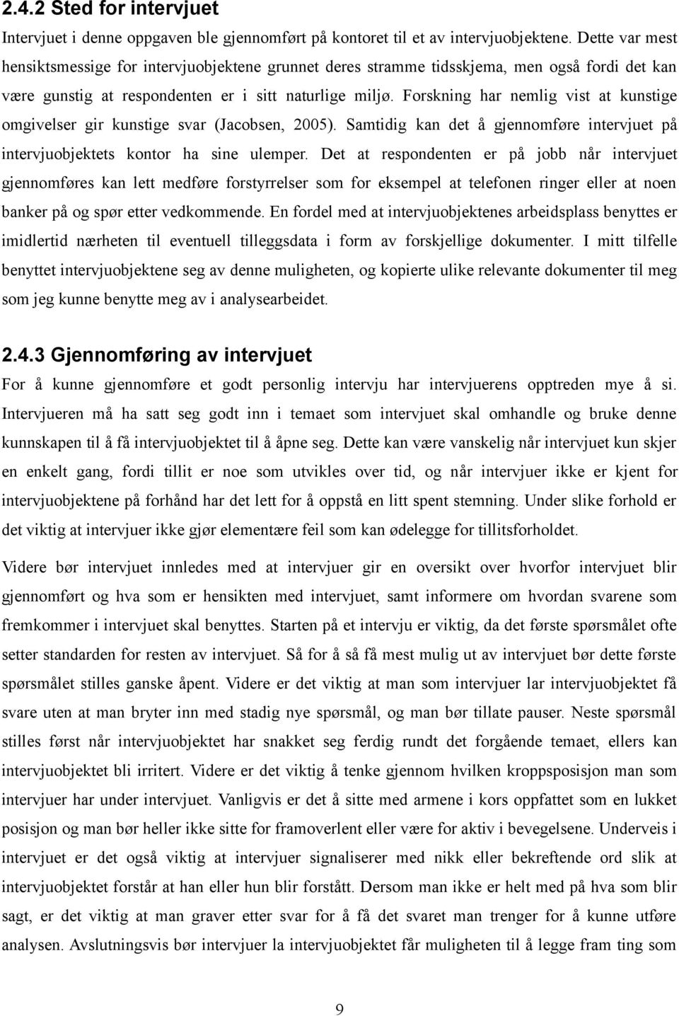 Forskning har nemlig vist at kunstige omgivelser gir kunstige svar (Jacobsen, 2005). Samtidig kan det å gjennomføre intervjuet på intervjuobjektets kontor ha sine ulemper.