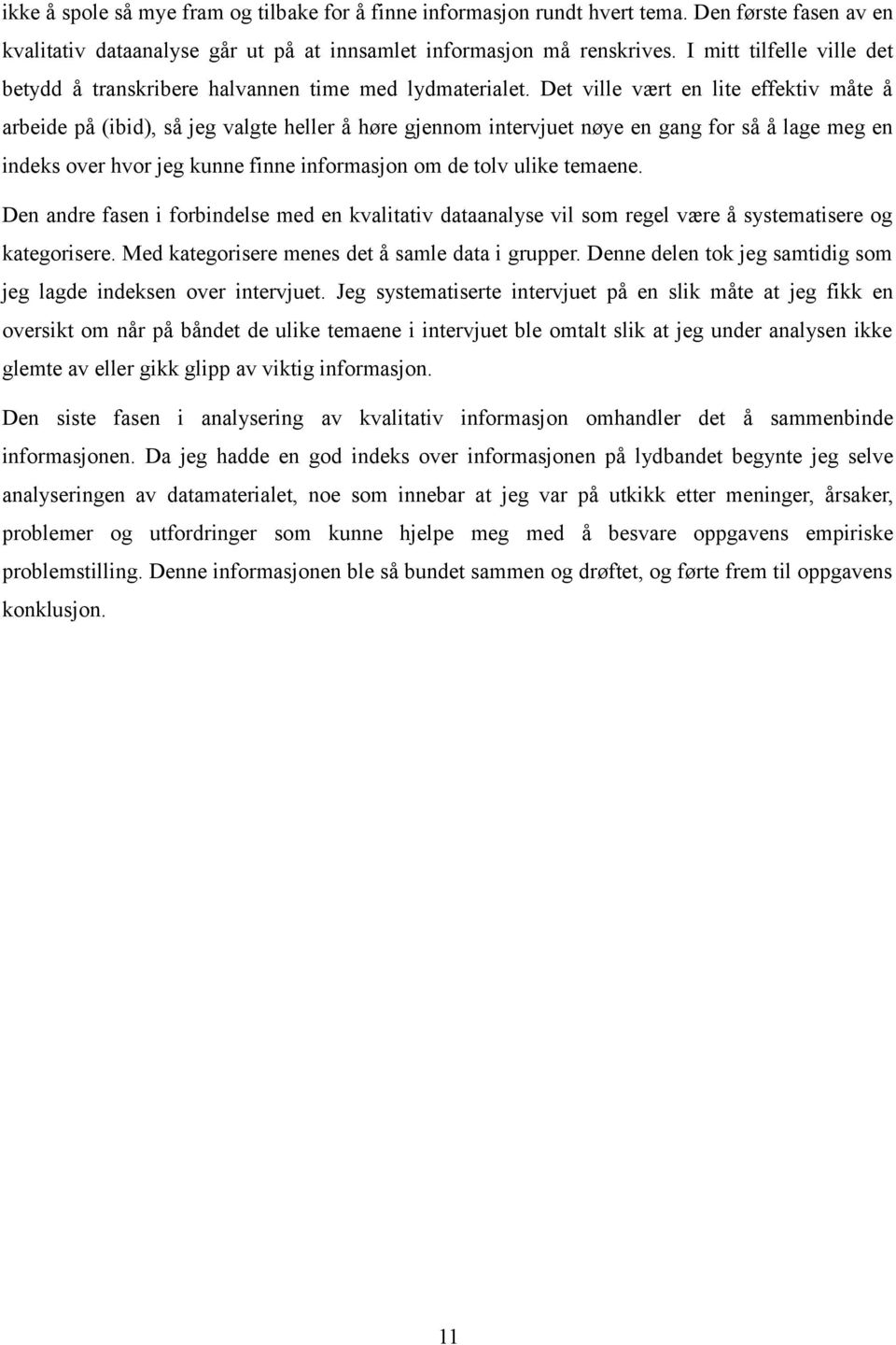 Det ville vært en lite effektiv måte å arbeide på (ibid), så jeg valgte heller å høre gjennom intervjuet nøye en gang for så å lage meg en indeks over hvor jeg kunne finne informasjon om de tolv