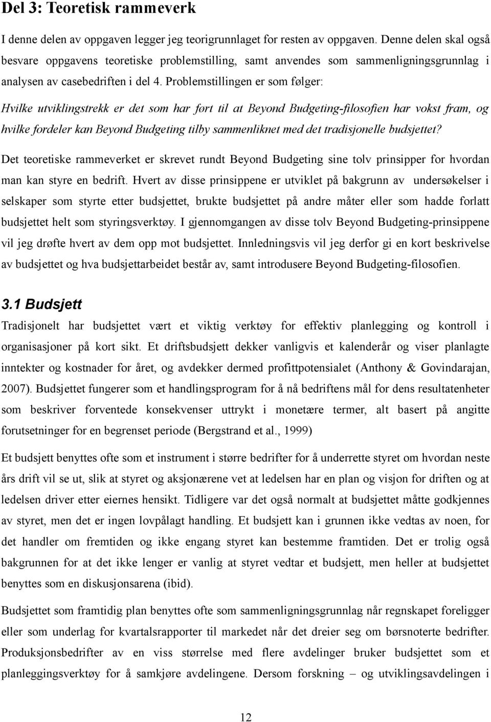 Problemstillingen er som følger: Hvilke utviklingstrekk er det som har ført til at Beyond Budgeting-filosofien har vokst fram, og hvilke fordeler kan Beyond Budgeting tilby sammenliknet med det